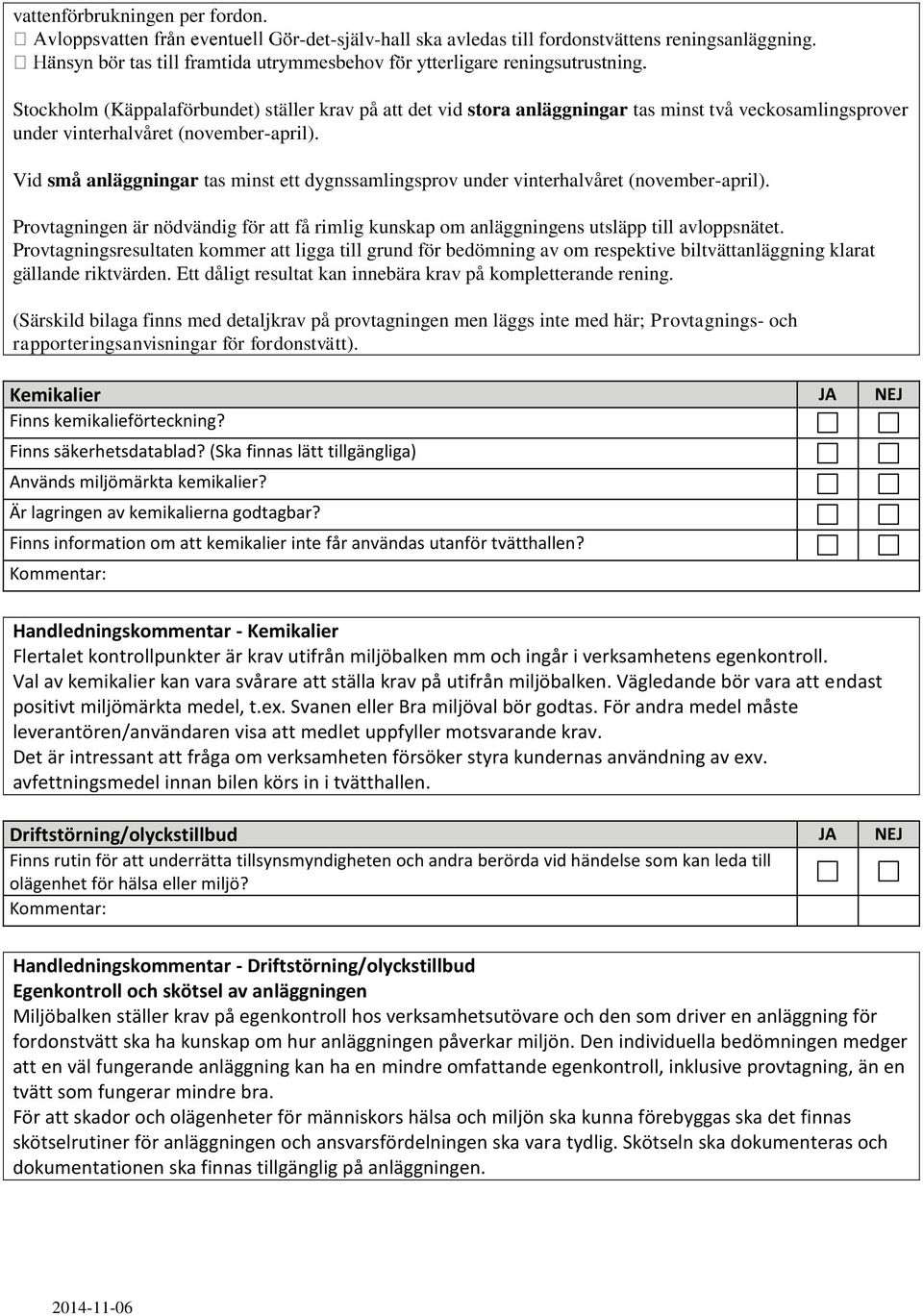 Vid små anläggningar tas minst ett dygnssamlingsprov under vinterhalvåret (november-april). Provtagningen är nödvändig för att få rimlig kunskap om anläggningens utsläpp till avloppsnätet.