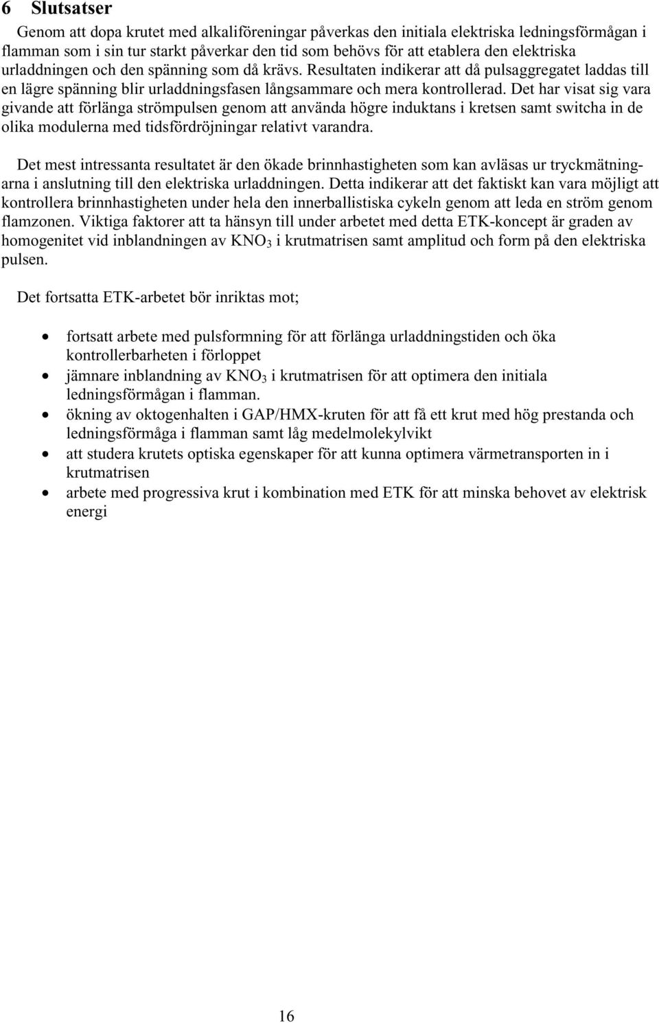 Det har visat sig vara givande att förlänga strömpulsen genom att använda högre induktans i kretsen samt switcha in de olika modulerna med tidsfördröjningar relativt varandra.