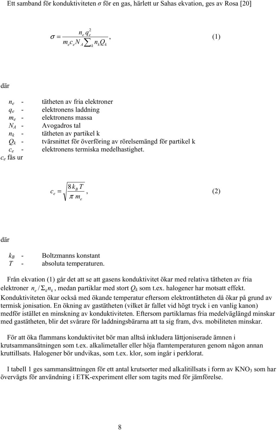 c e fås ur c 8k T B e =, (2) π me där k B - Boltzmanns konstant T - absoluta temperaturen.