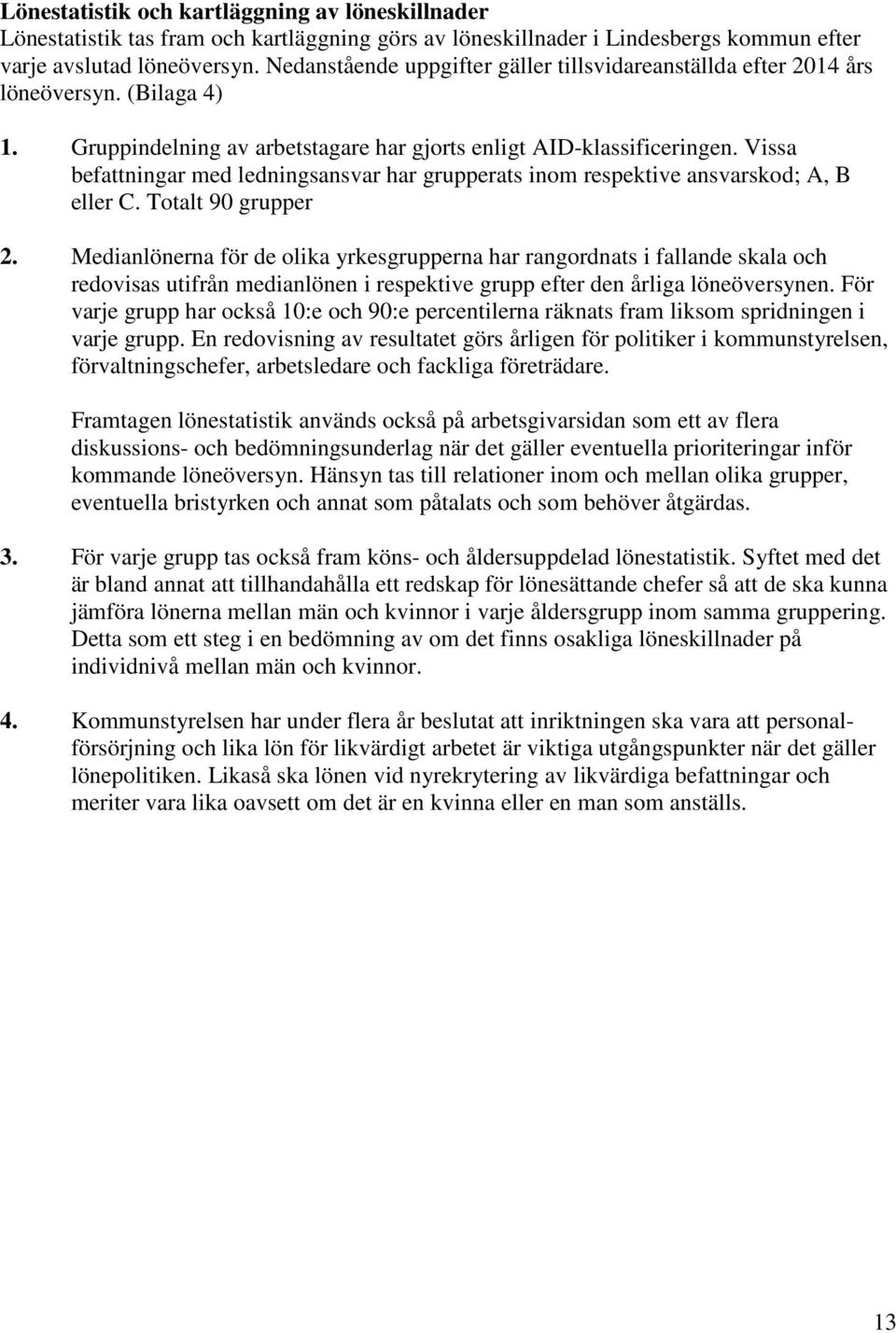 Vissa befattningar med ledningsansvar har grupperats inom respektive ansvarskod; A, B eller C. Totalt 90 grupper 2.