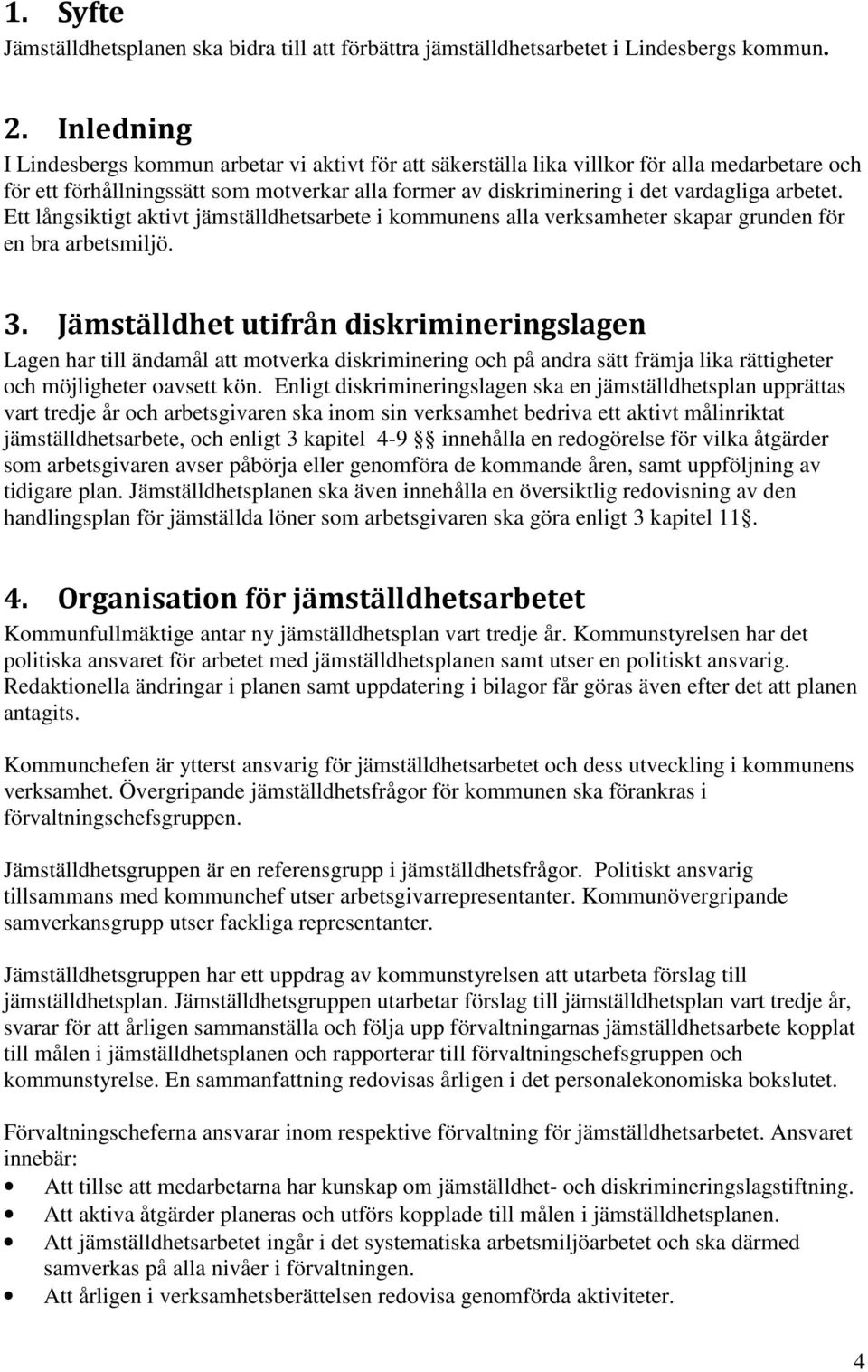 arbetet. Ett långsiktigt aktivt jämställdhetsarbete i kommunens alla verksamheter skapar grunden för en bra arbetsmiljö. 3.