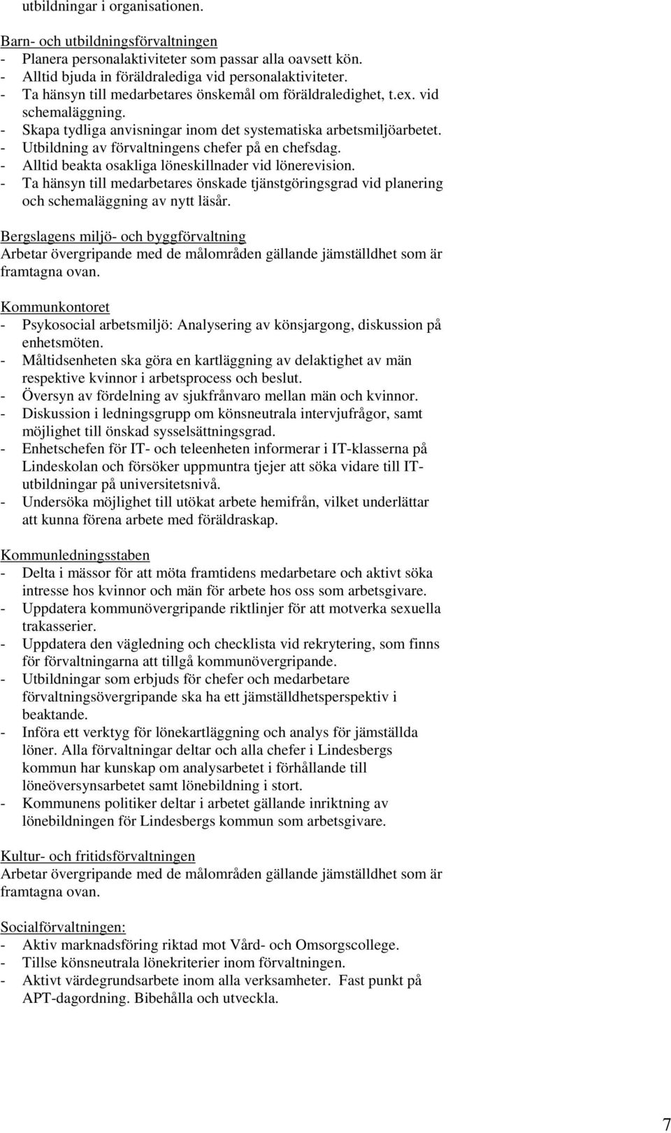 - Utbildning av förvaltningens chefer på en chefsdag. - Alltid beakta osakliga löneskillnader vid lönerevision.