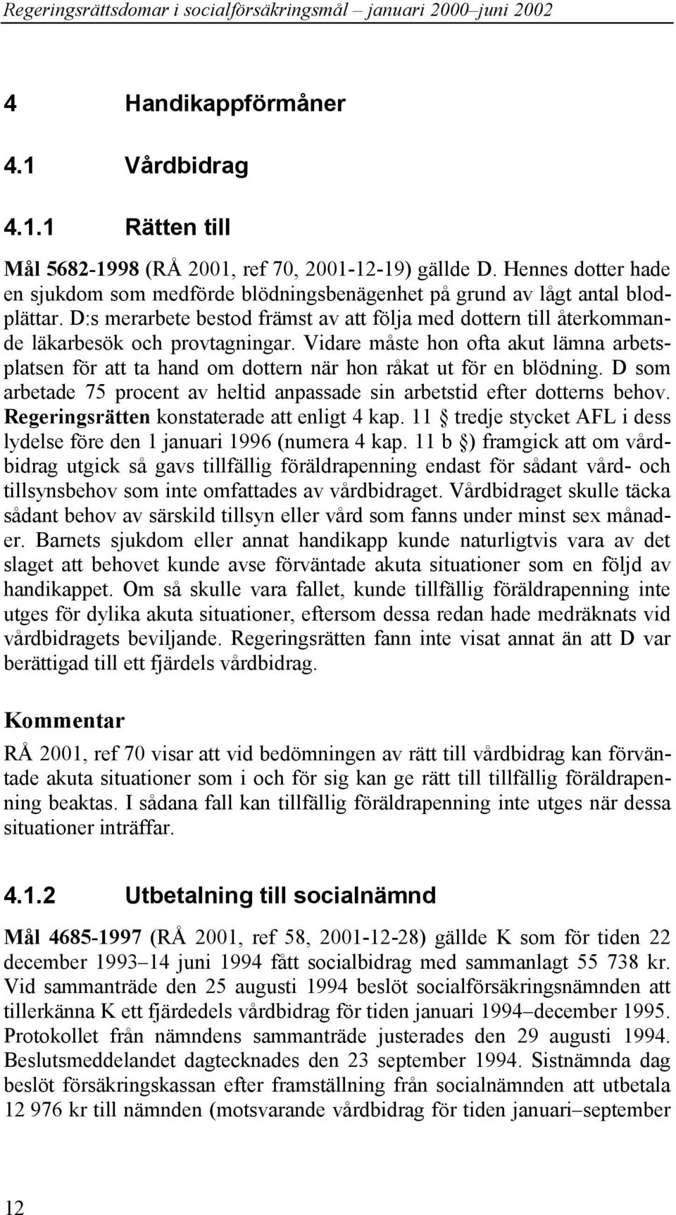 Vidare måste hon ofta akut lämna arbetsplatsen för att ta hand om dottern när hon råkat ut för en blödning. D som arbetade 75 procent av heltid anpassade sin arbetstid efter dotterns behov.