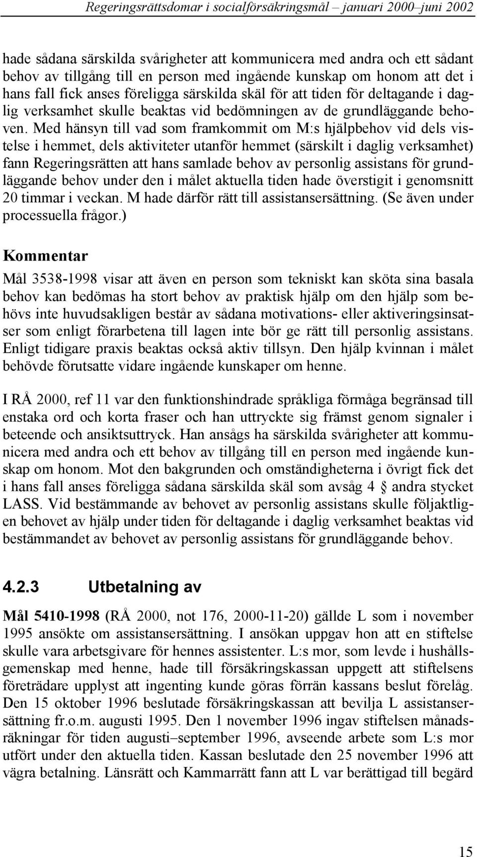 Med hänsyn till vad som framkommit om M:s hjälpbehov vid dels vistelse i hemmet, dels aktiviteter utanför hemmet (särskilt i daglig verksamhet) fann Regeringsrätten att hans samlade behov av