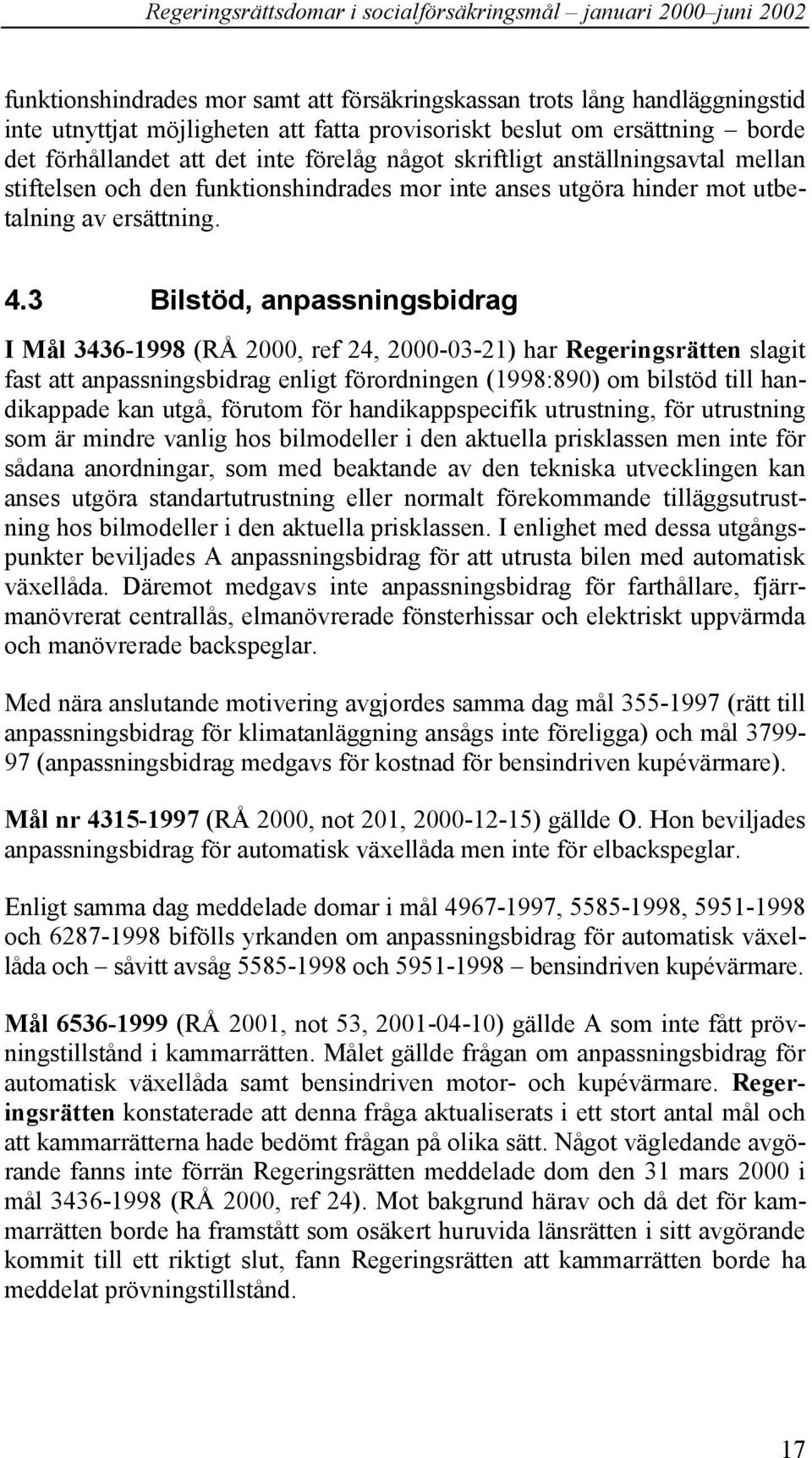 3 Bilstöd, anpassningsbidrag I Mål 3436-1998 (RÅ 2000, ref 24, 2000-03-21) har Regeringsrätten slagit fast att anpassningsbidrag enligt förordningen (1998:890) om bilstöd till handikappade kan utgå,