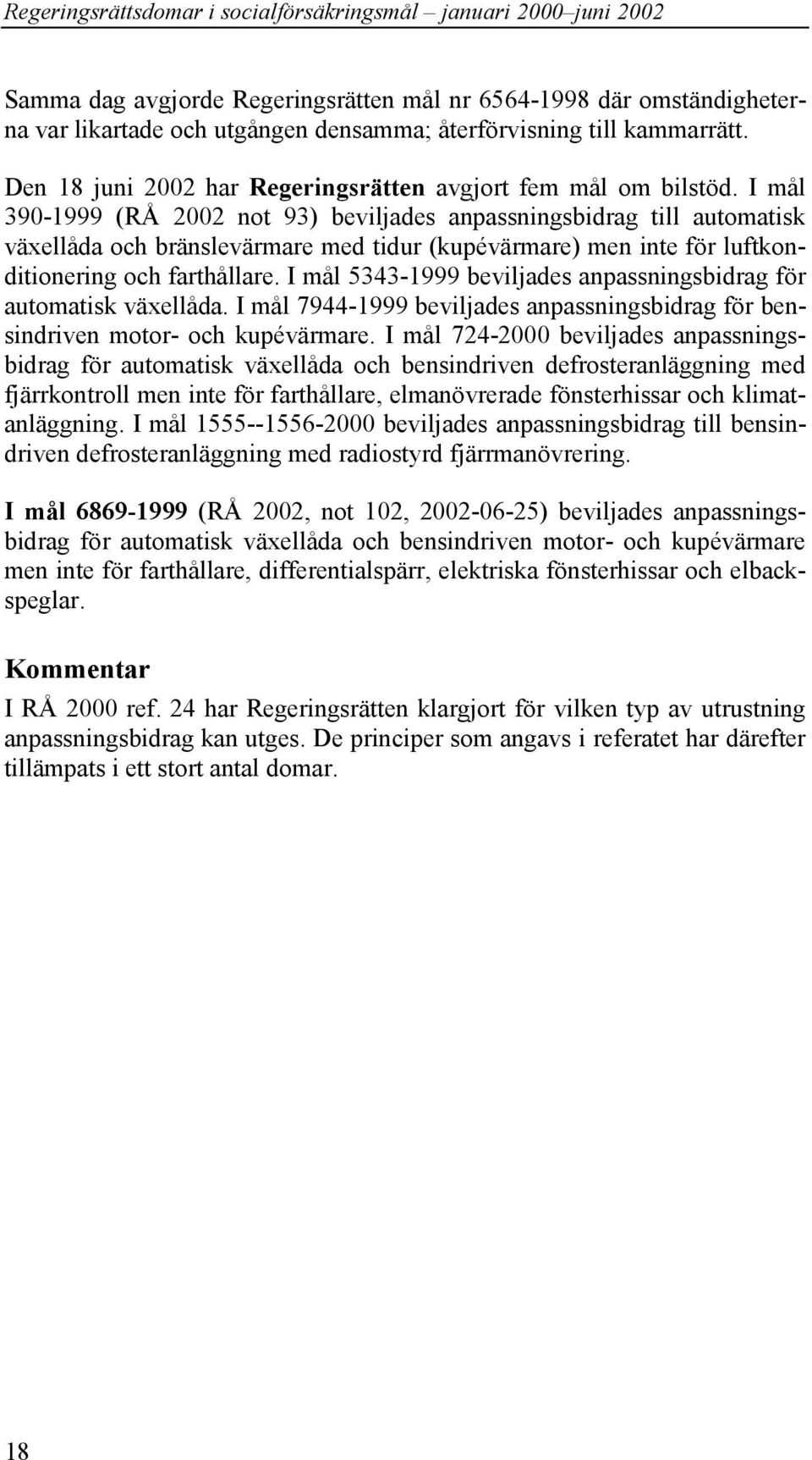 I mål 390-1999 (RÅ 2002 not 93) beviljades anpassningsbidrag till automatisk växellåda och bränslevärmare med tidur (kupévärmare) men inte för luftkonditionering och farthållare.