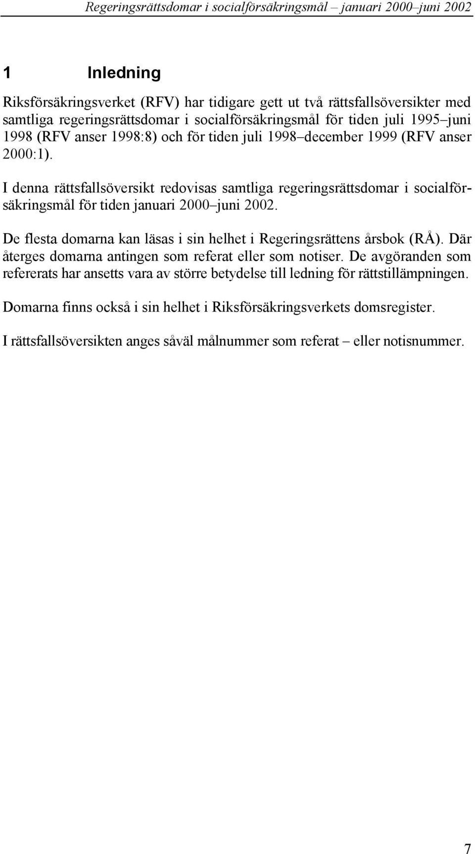 De flesta domarna kan läsas i sin helhet i Regeringsrättens årsbok (RÅ). Där återges domarna antingen som referat eller som notiser.