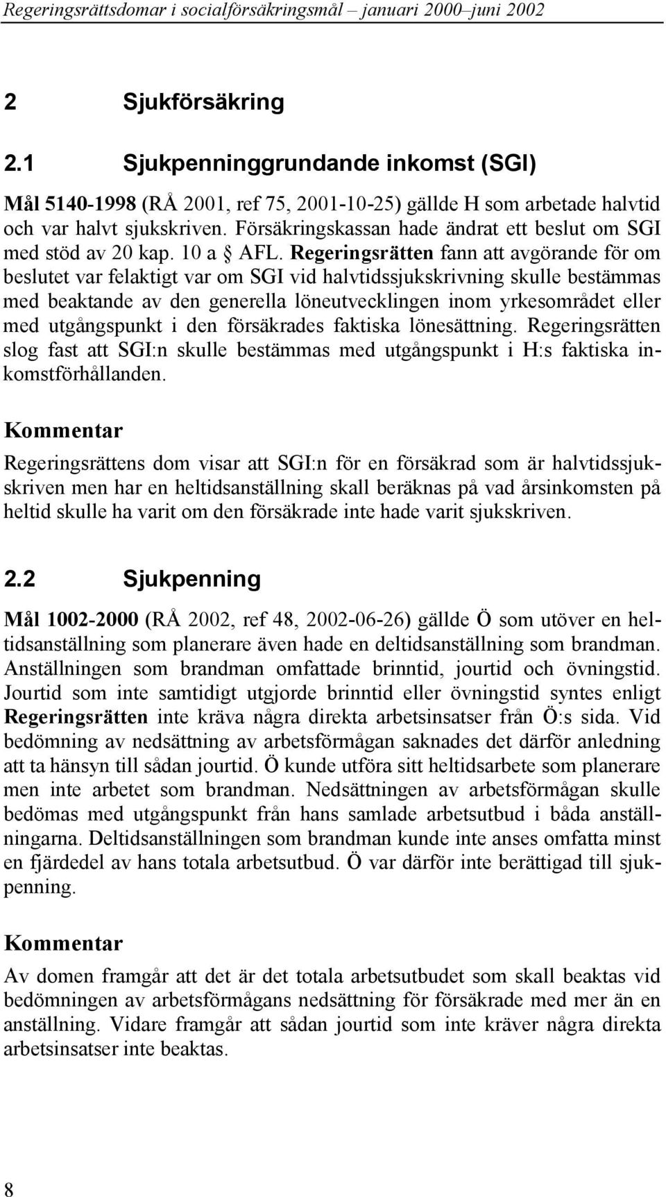 Regeringsrätten fann att avgörande för om beslutet var felaktigt var om SGI vid halvtidssjukskrivning skulle bestämmas med beaktande av den generella löneutvecklingen inom yrkesområdet eller med