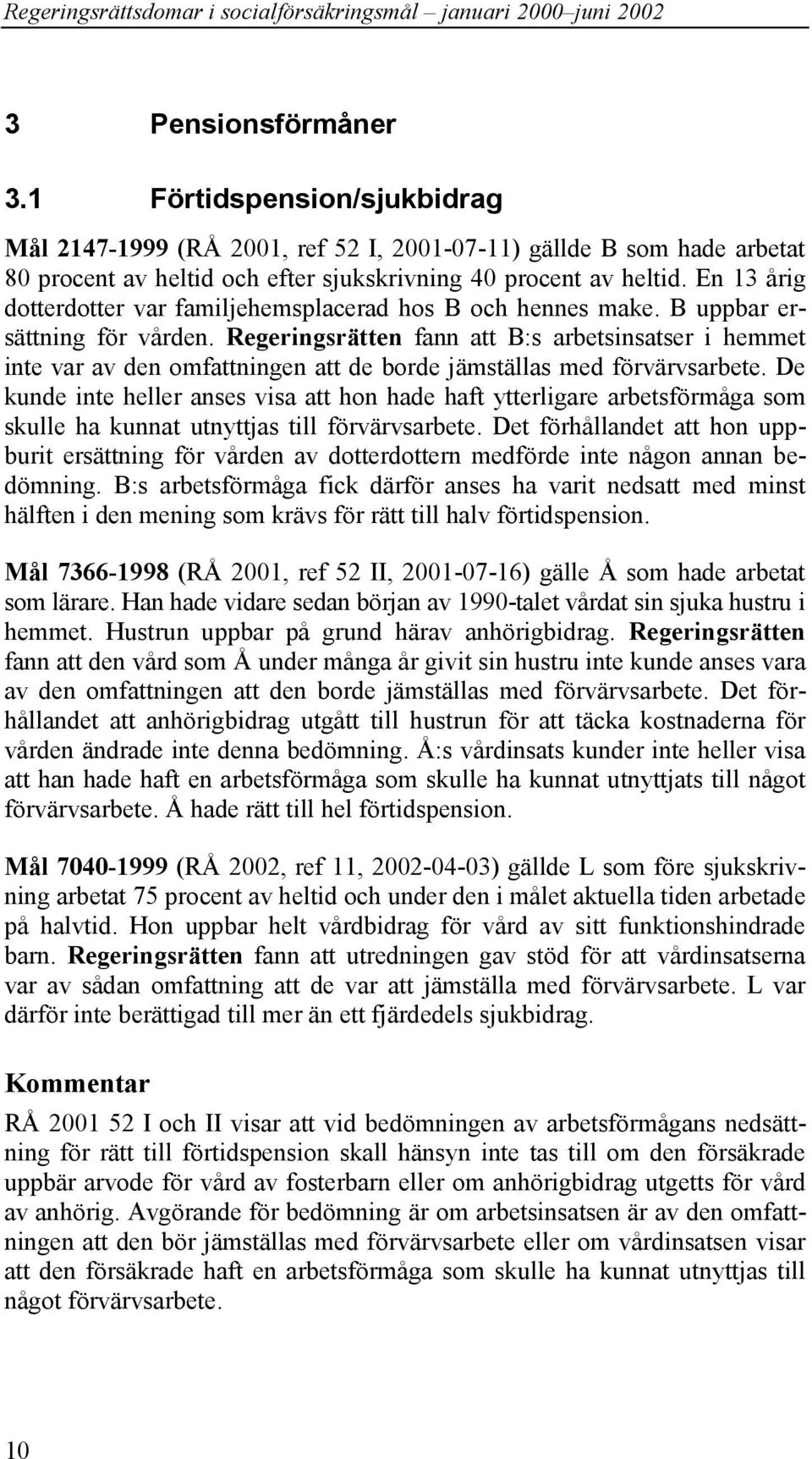 Regeringsrätten fann att B:s arbetsinsatser i hemmet inte var av den omfattningen att de borde jämställas med förvärvsarbete.