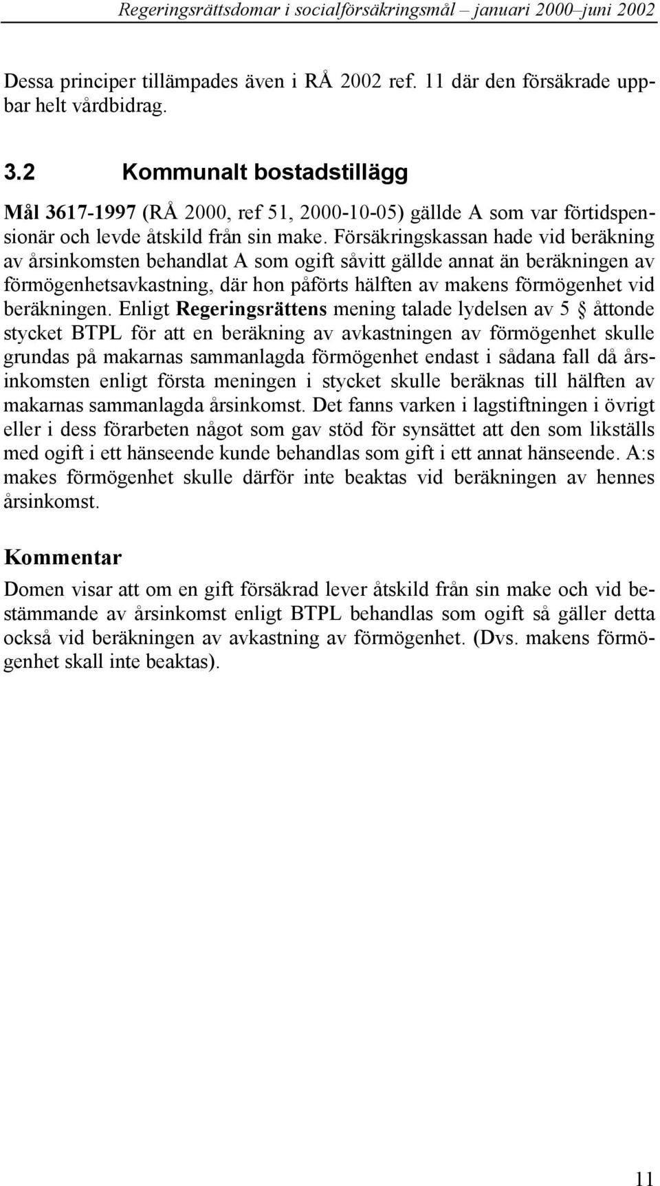 Försäkringskassan hade vid beräkning av årsinkomsten behandlat A som ogift såvitt gällde annat än beräkningen av förmögenhetsavkastning, där hon påförts hälften av makens förmögenhet vid beräkningen.