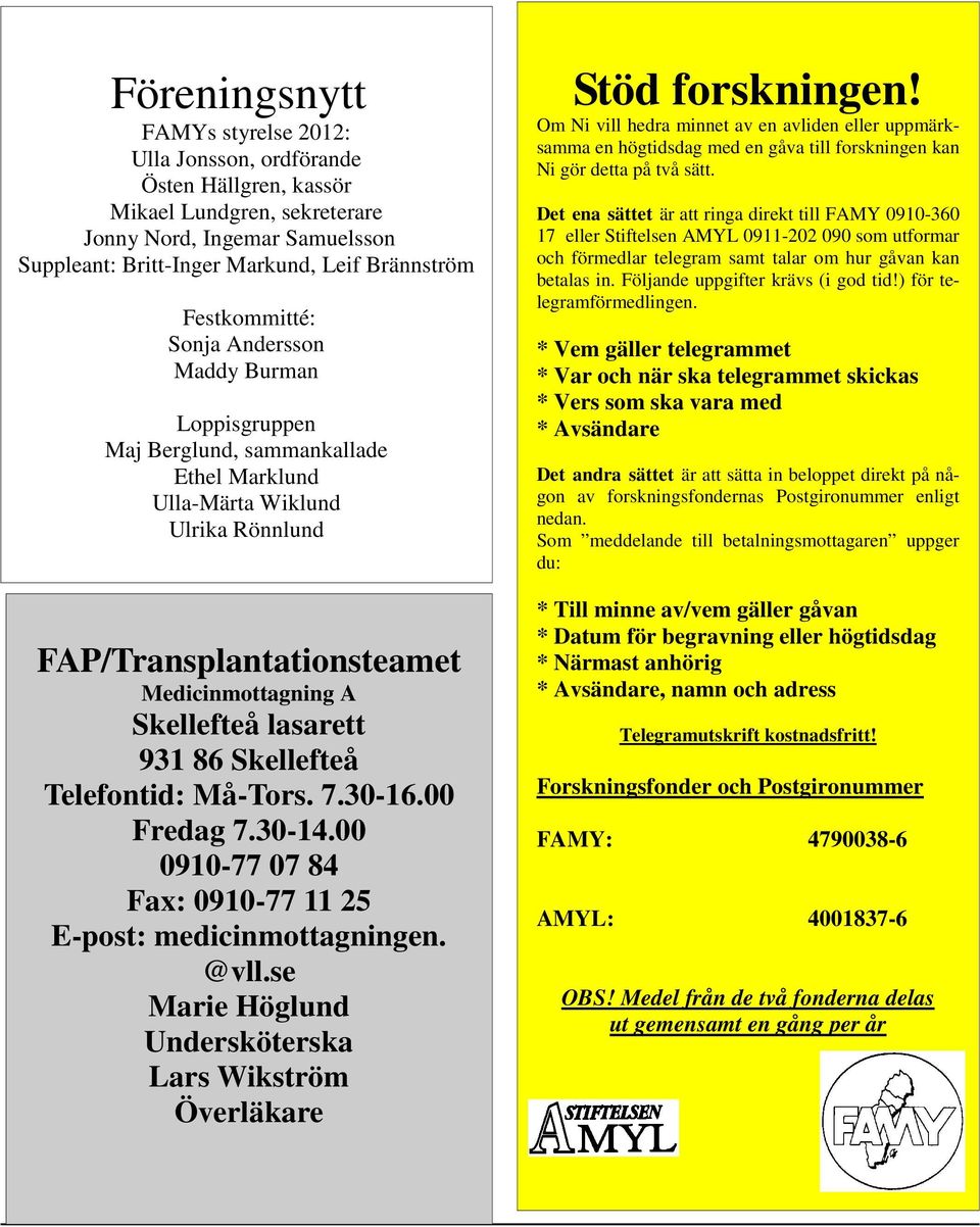 lasarett 931 86 Skellefteå Telefontid: Må-Tors. 7.30-16.00 Fredag 7.30-14.00 0910-77 07 84 Fax: 0910-77 11 25 E-post: medicinmottagningen. @vll.