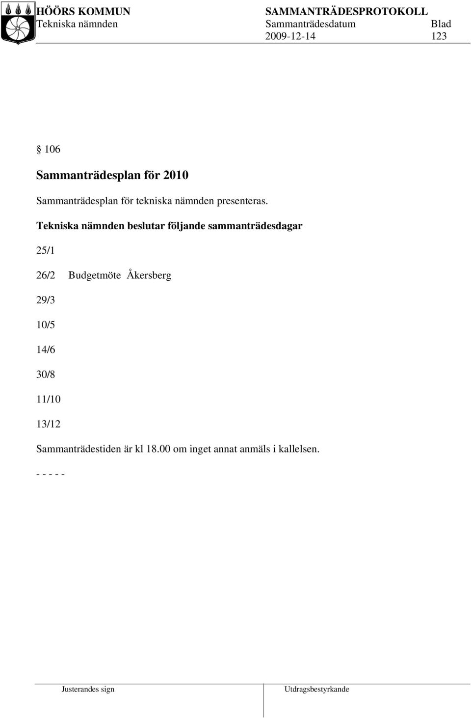 följande sammanträdesdagar 25/1 26/2 Budgetmöte Åkersberg 29/3