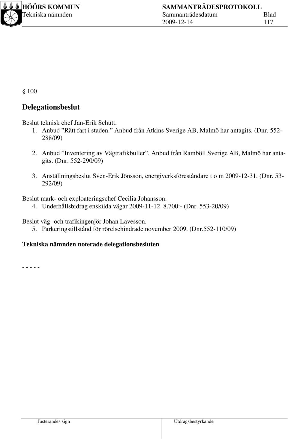 Anställningsbeslut Sven-Erik Jönsson, energiverksföreståndare t o m 2009-12-31. (Dnr. 53-292/09) Beslut mark- och exploateringschef Cecilia Johansson. 4.