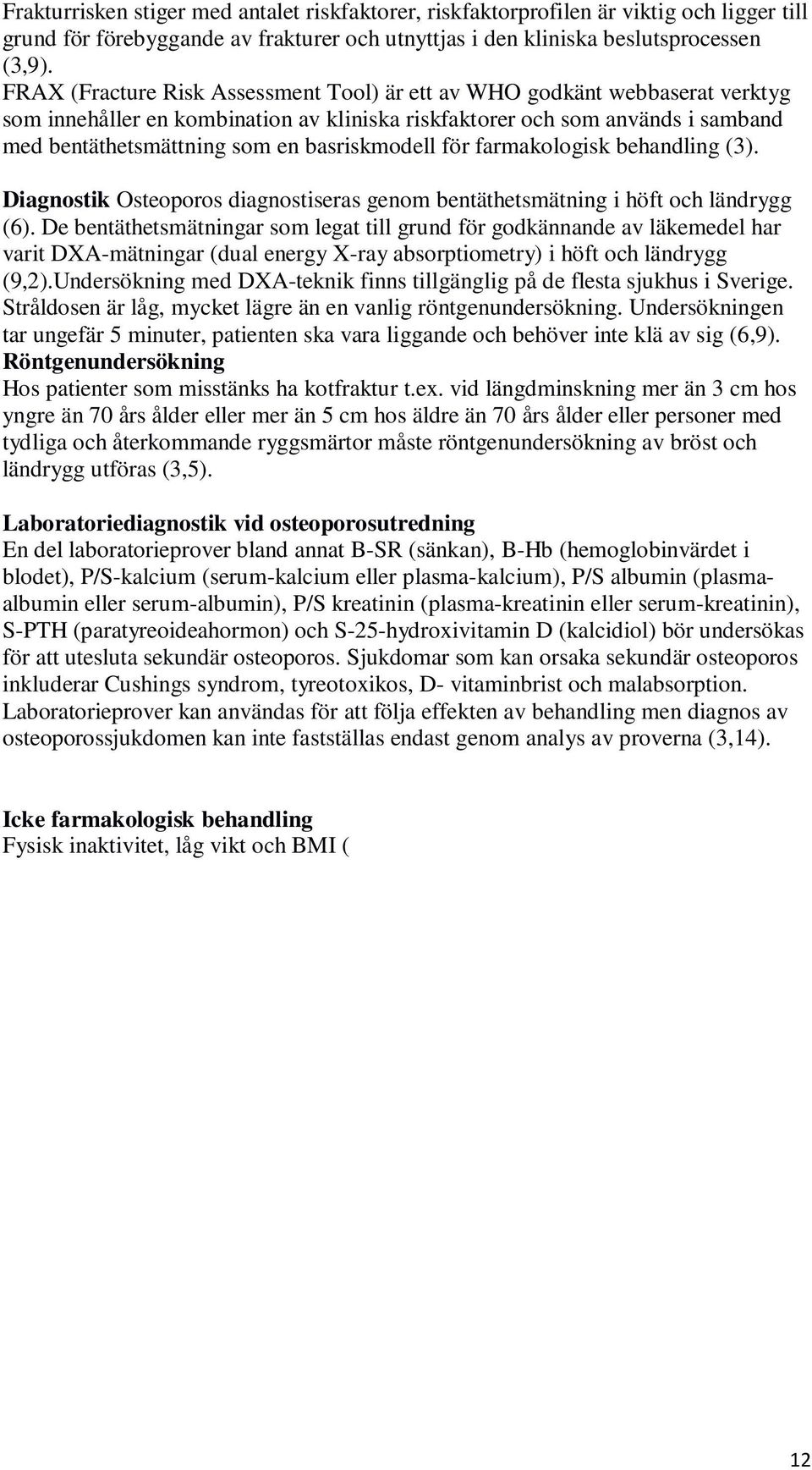 basriskmodell för farmakologisk behandling (3). Diagnostik Osteoporos diagnostiseras genom bentäthetsmätning i höft och ländrygg (6).