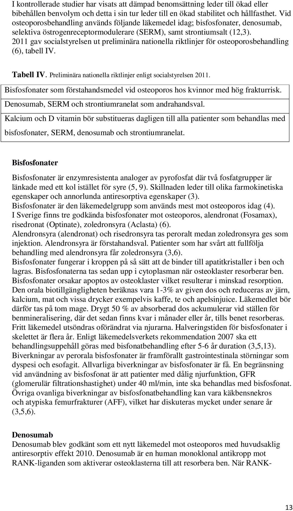 2011 gav socialstyrelsen ut preliminära nationella riktlinjer för osteoporosbehandling (6), tabell IV. Tabell IV. Preliminära nationella riktlinjer enligt socialstyrelsen 2011.