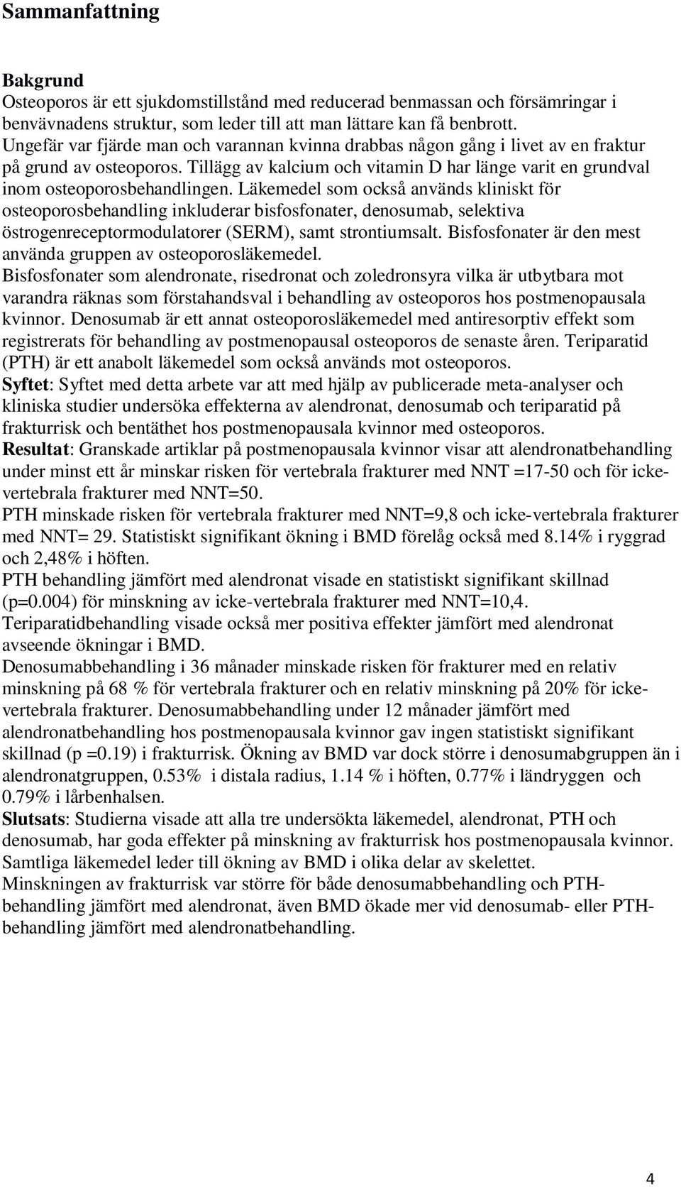 Läkemedel som också används kliniskt för osteoporosbehandling inkluderar bisfosfonater, denosumab, selektiva östrogenreceptormodulatorer (SERM), samt strontiumsalt.