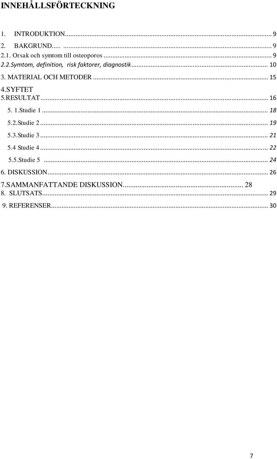 RESULTAT... 16 5. 1.Studie 1... 18 5.2.Studie 2... 19 5.3.Studie 3... 21 5.4 Studie 4... 22 5.5.Studie 5.