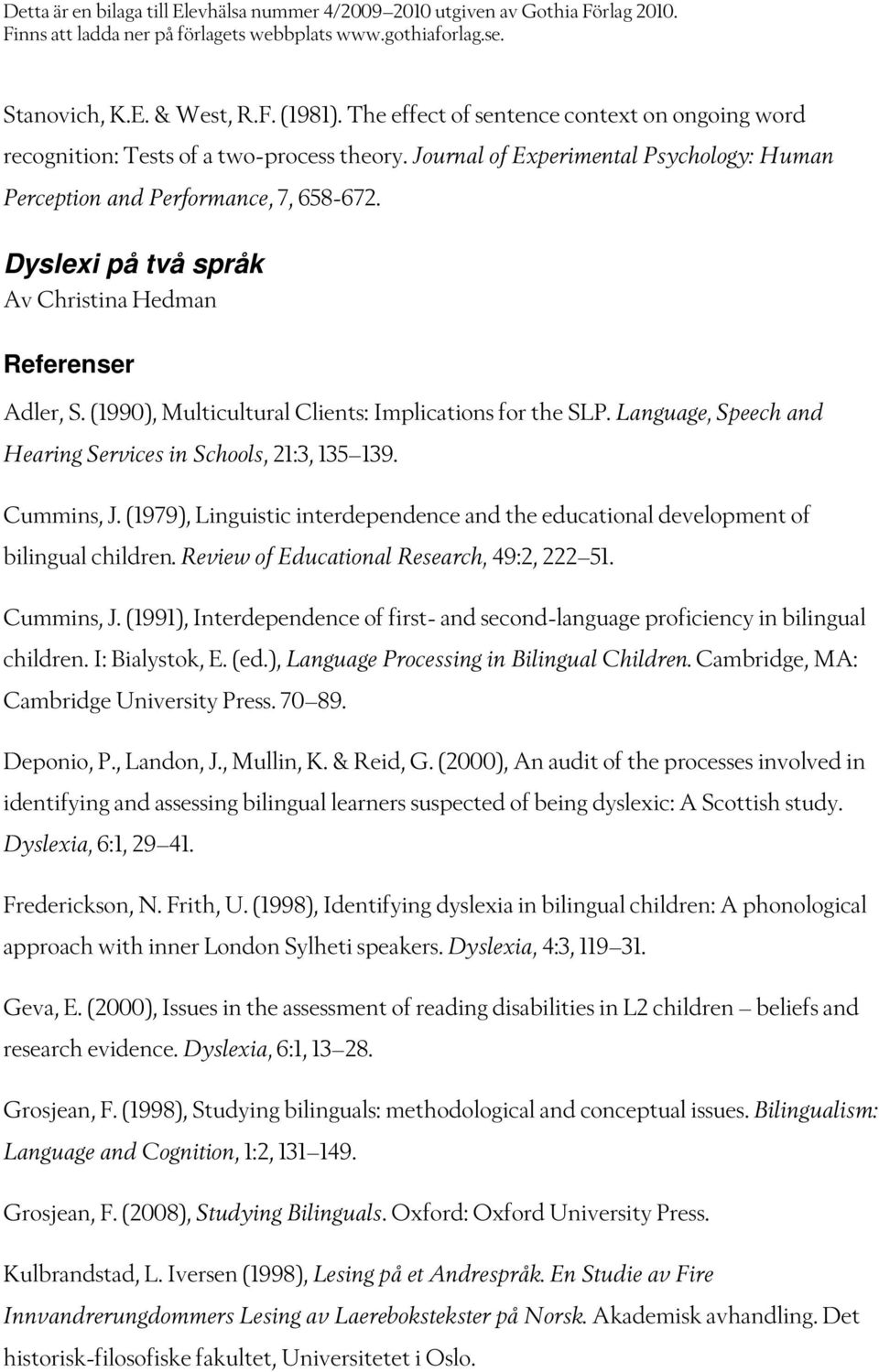 Language, Speech and Hearing Services in Schools, 21:3, 135 139. Cummins, J. (1979), Linguistic interdependence and the educational development of bilingual children.