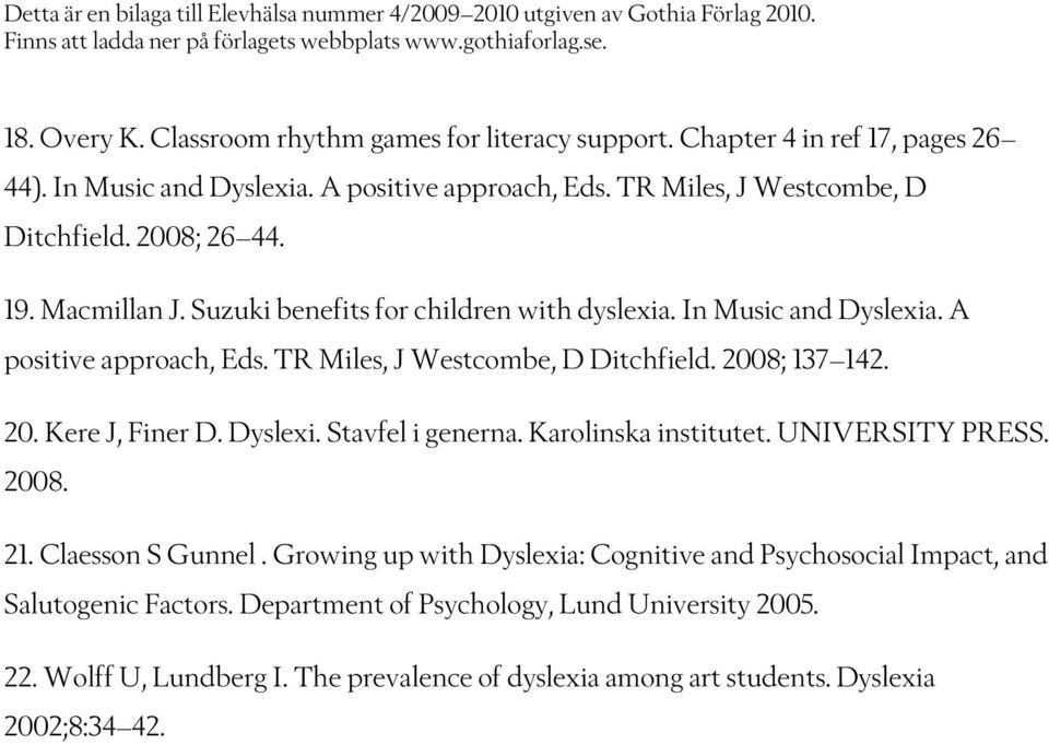 TR Miles, J Westcombe, D Ditchfield. 2008; 137 142. 20. Kere J, Finer D. Dyslexi. Stavfel i generna. Karolinska institutet. UNIVERSITY PRESS. 2008. 21. Claesson S Gunnel.