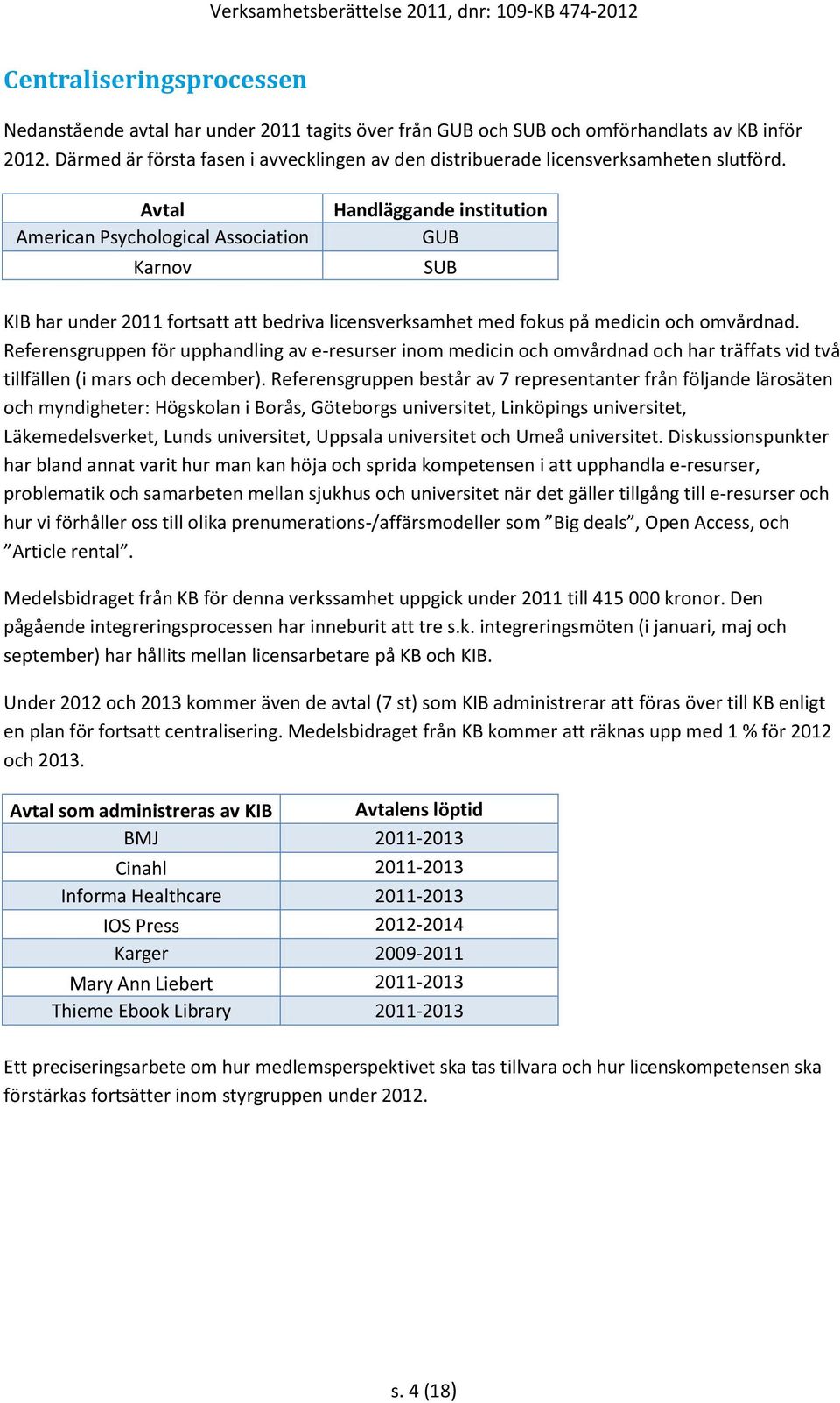 Avtal American Psychological Association Karnov Handläggande institution GUB SUB KIB har under 2011 fortsatt att bedriva licensverksamhet med fokus på medicin och omvårdnad.