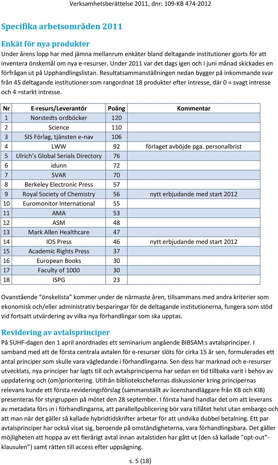 Resultatsammanställningen nedan bygger på inkommande svar från 45 deltagande institutioner som rangordnat 18 produkter efter intresse, där 0 = svagt intresse och 4 =starkt intresse.