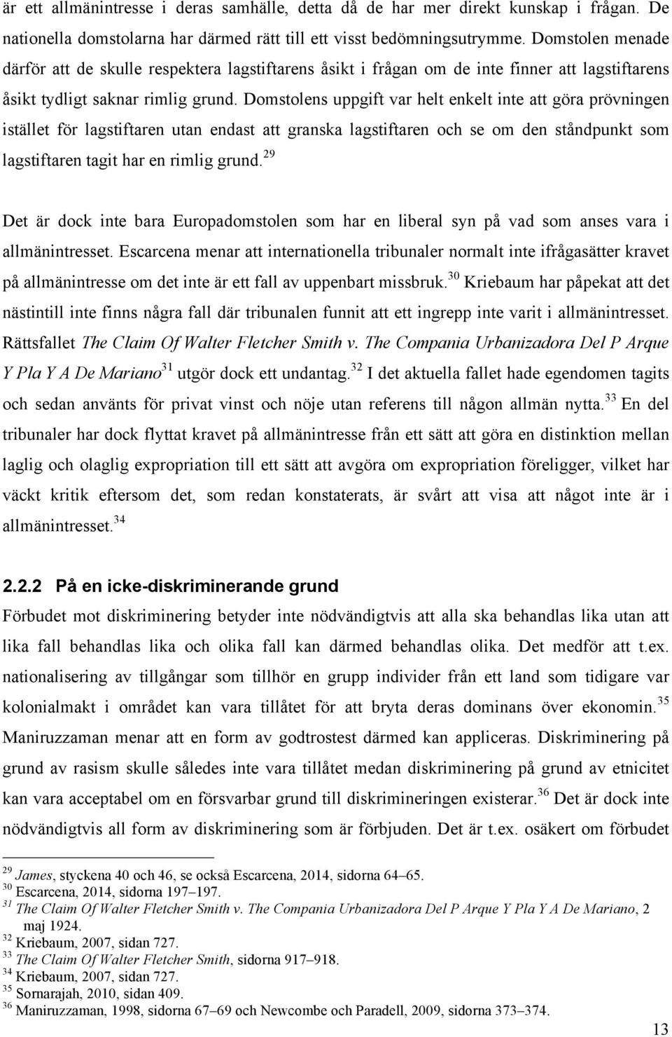 Domstolens uppgift var helt enkelt inte att göra prövningen istället för lagstiftaren utan endast att granska lagstiftaren och se om den ståndpunkt som lagstiftaren tagit har en rimlig grund.