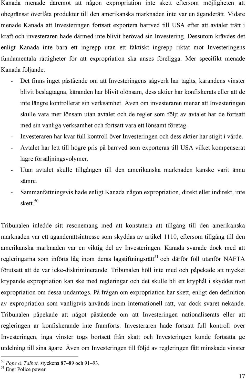 Dessutom krävdes det enligt Kanada inte bara ett ingrepp utan ett faktiskt ingrepp riktat mot Investeringens fundamentala rättigheter för att expropriation ska anses föreligga.