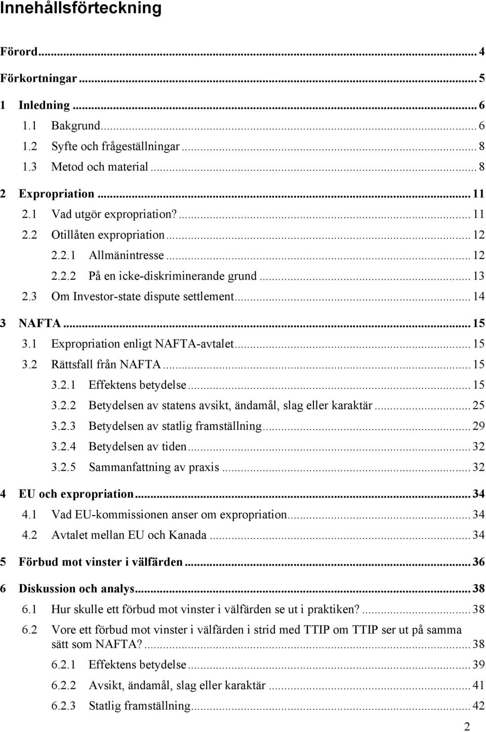 1 Expropriation enligt NAFTA-avtalet... 15 3.2 Rättsfall från NAFTA... 15 3.2.1 Effektens betydelse... 15 3.2.2 Betydelsen av statens avsikt, ändamål, slag eller karaktär... 25 3.2.3 Betydelsen av statlig framställning.