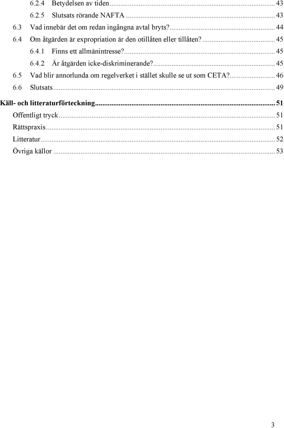 ... 45 6.5 Vad blir annorlunda om regelverket i stället skulle se ut som CETA?... 46 6.6 Slutsats.