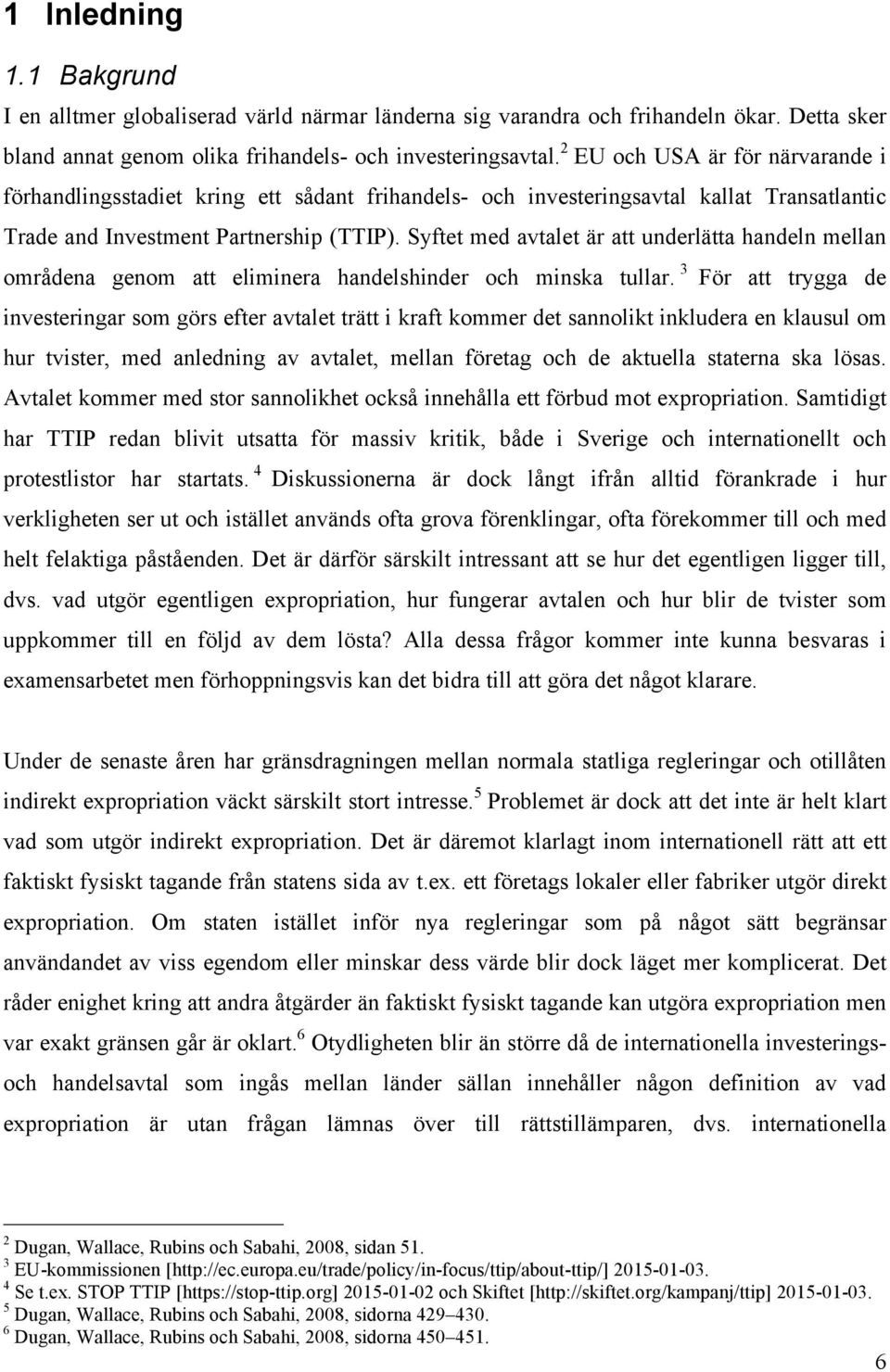 Syftet med avtalet är att underlätta handeln mellan områdena genom att eliminera handelshinder och minska tullar.