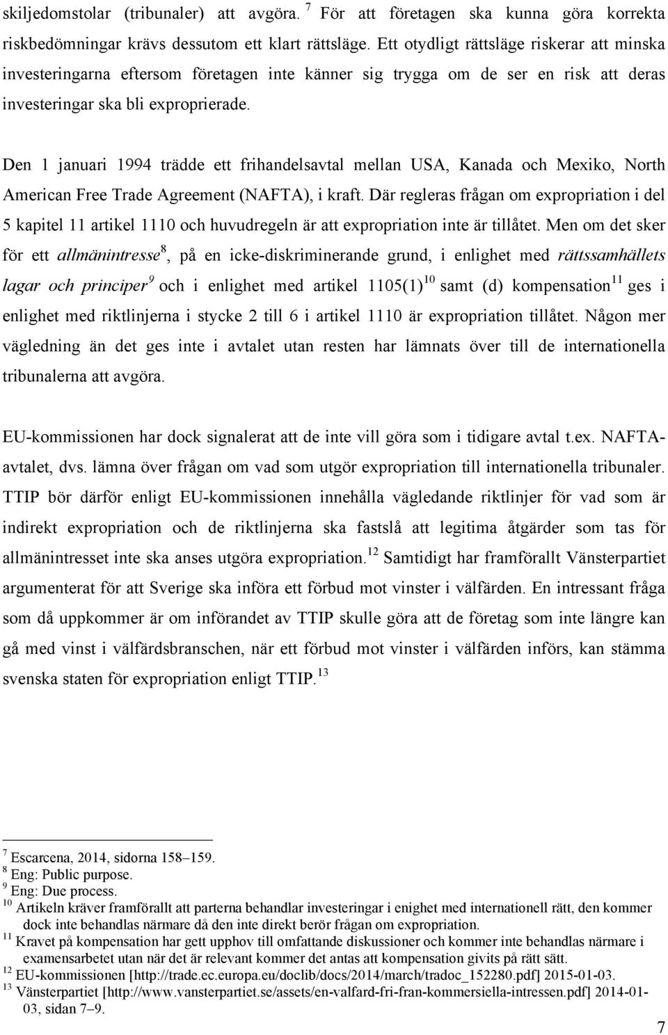 Den 1 januari 1994 trädde ett frihandelsavtal mellan USA, Kanada och Mexiko, North American Free Trade Agreement (NAFTA), i kraft.