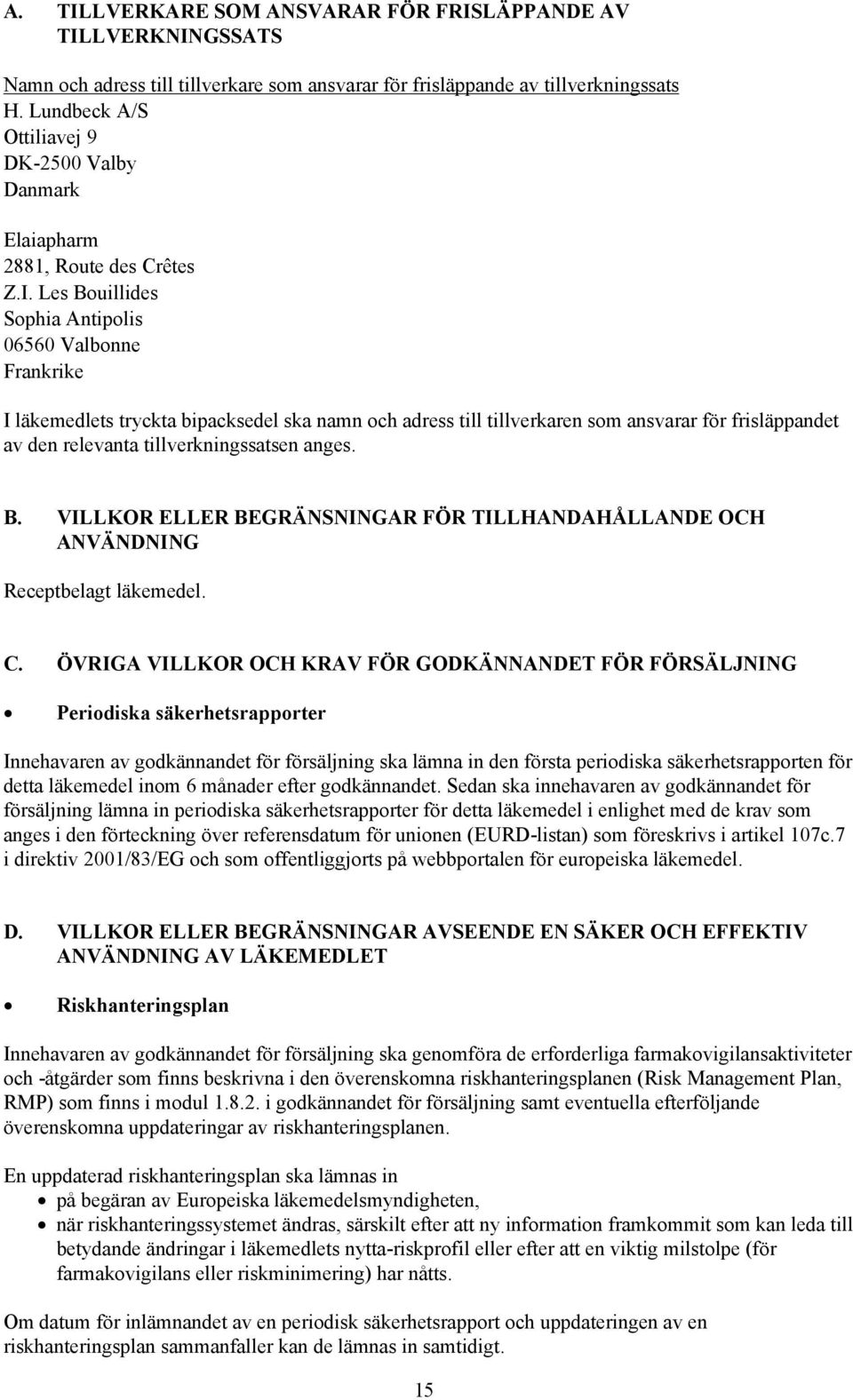 Les Bouillides Sophia Antipolis 06560 Valbonne Frankrike I läkemedlets tryckta bipacksedel ska namn och adress till tillverkaren som ansvarar för frisläppandet av den relevanta tillverkningssatsen