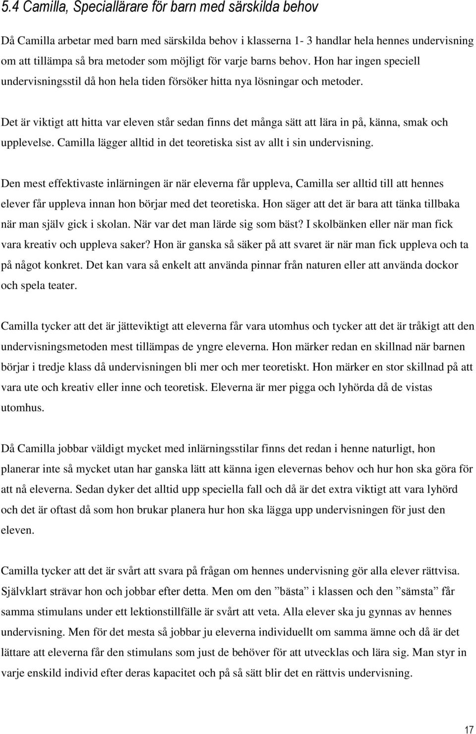 Det är viktigt att hitta var eleven står sedan finns det många sätt att lära in på, känna, smak och upplevelse. Camilla lägger alltid in det teoretiska sist av allt i sin undervisning.