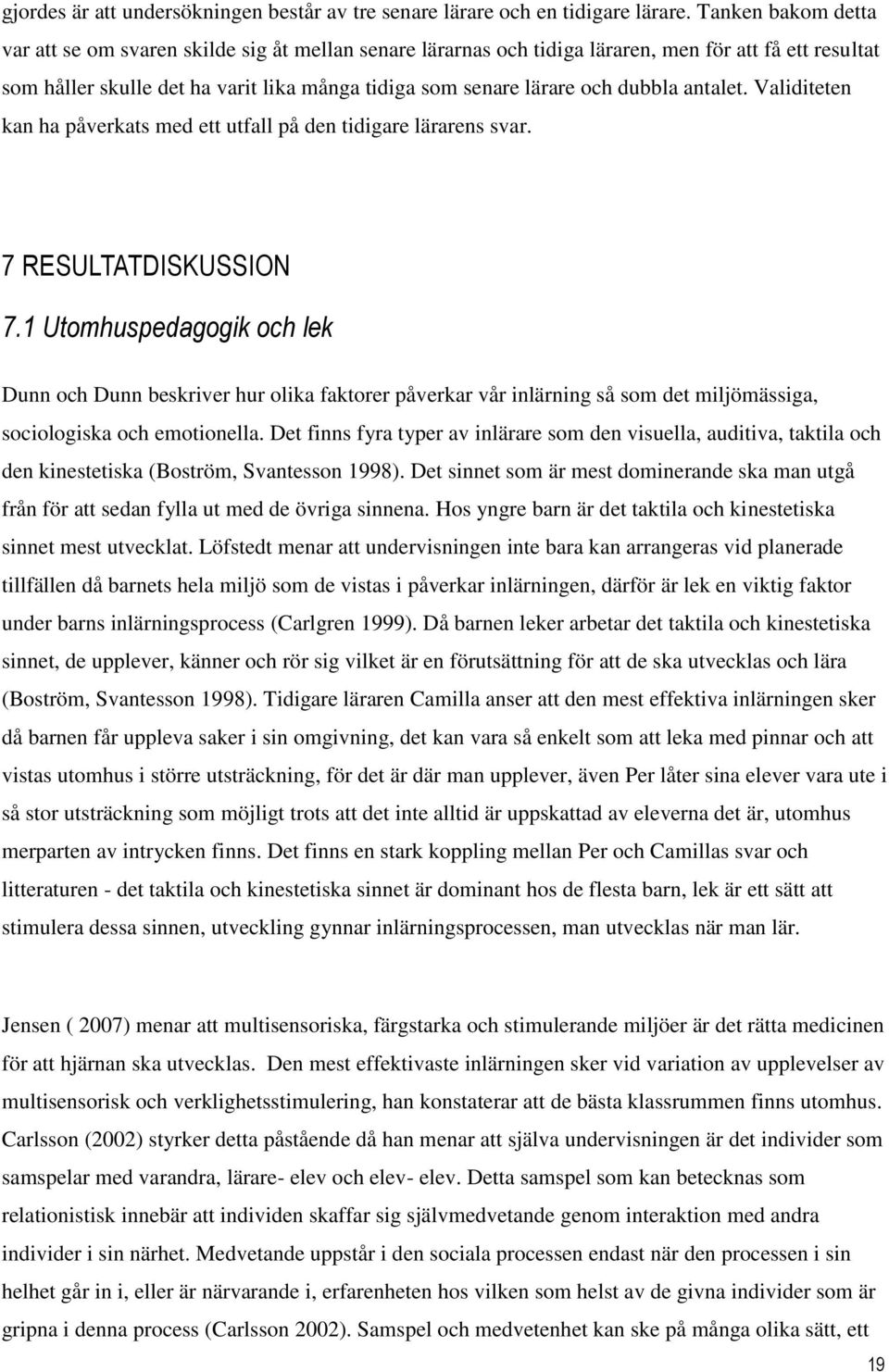 dubbla antalet. Validiteten kan ha påverkats med ett utfall på den tidigare lärarens svar. 7 RESULTATDISKUSSION 7.