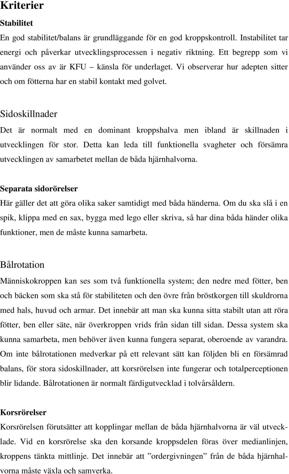 Sidoskillnader Det är normalt med en dominant kroppshalva men ibland är skillnaden i utvecklingen för stor.