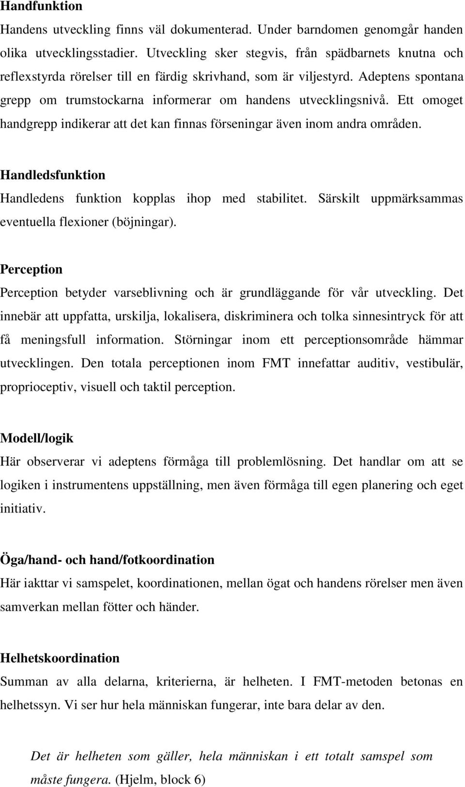 Ett omoget handgrepp indikerar att det kan finnas förseningar även inom andra områden. Handledsfunktion Handledens funktion kopplas ihop med stabilitet.