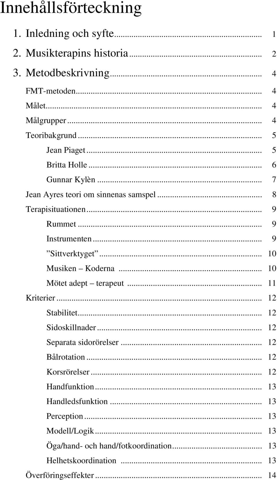 .. 10 Musiken Koderna... 10 Mötet adept terapeut... 11 Kriterier... 12 Stabilitet... 12 Sidoskillnader... 12 Separata sidorörelser... 12 Bålrotation... 12 Korsrörelser.