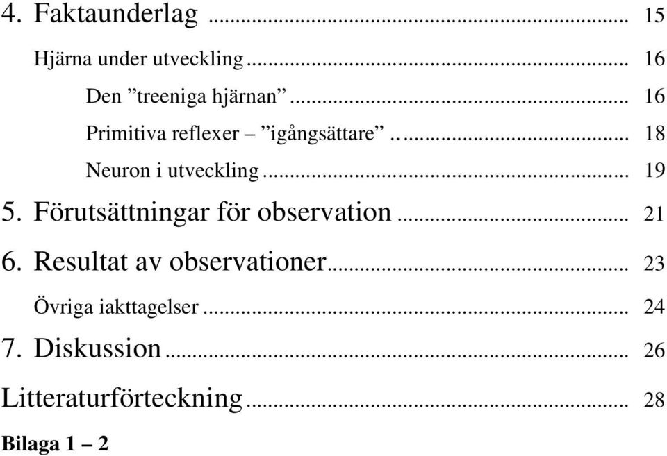 Förutsättningar för observation... 21 6. Resultat av observationer.