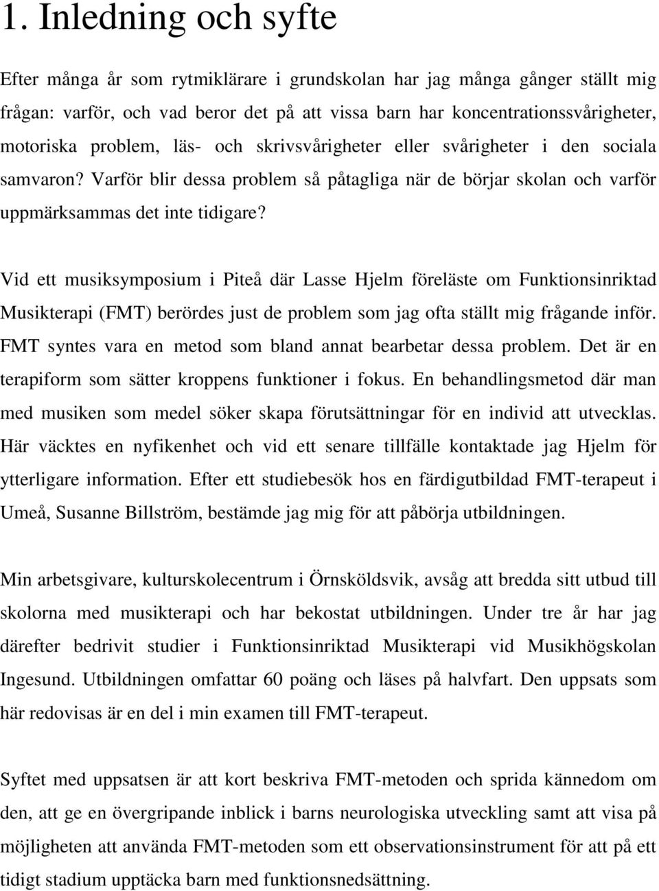 Vid ett musiksymposium i Piteå där Lasse Hjelm föreläste om Funktionsinriktad Musikterapi (FMT) berördes just de problem som jag ofta ställt mig frågande inför.