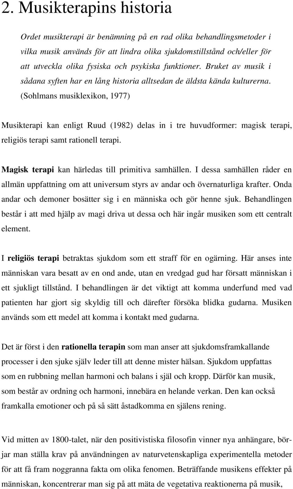 (Sohlmans musiklexikon, 1977) Musikterapi kan enligt Ruud (1982) delas in i tre huvudformer: magisk terapi, religiös terapi samt rationell terapi. Magisk terapi kan härledas till primitiva samhällen.