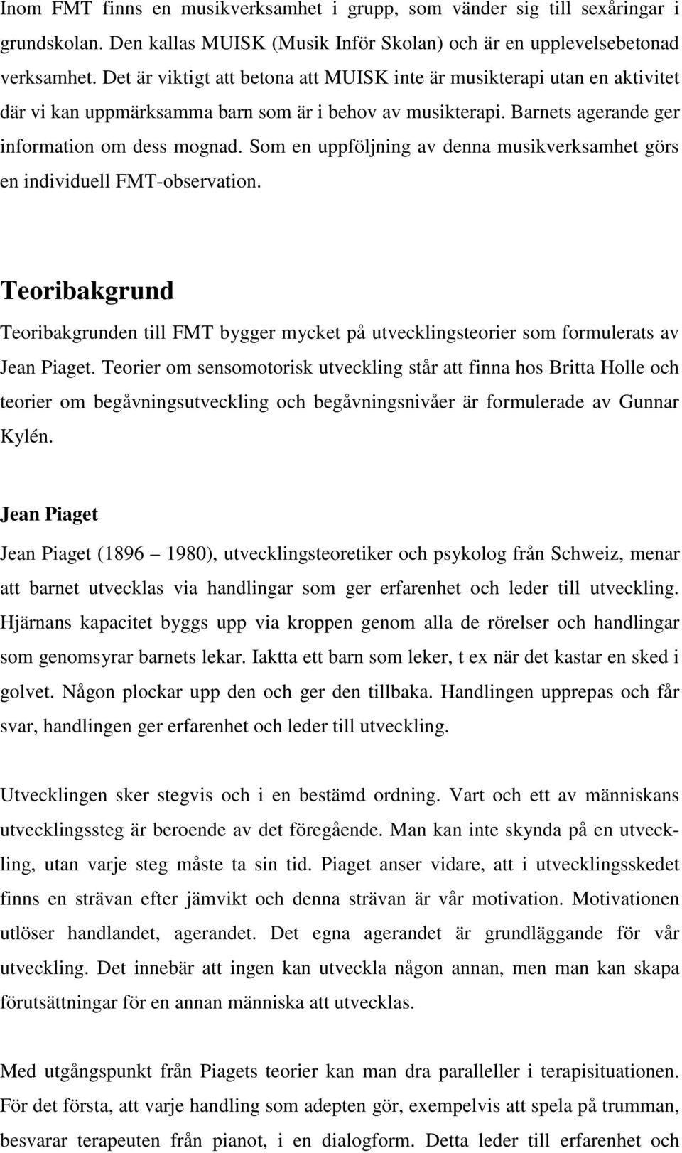 Som en uppföljning av denna musikverksamhet görs en individuell FMT-observation. Teoribakgrund Teoribakgrunden till FMT bygger mycket på utvecklingsteorier som formulerats av Jean Piaget.