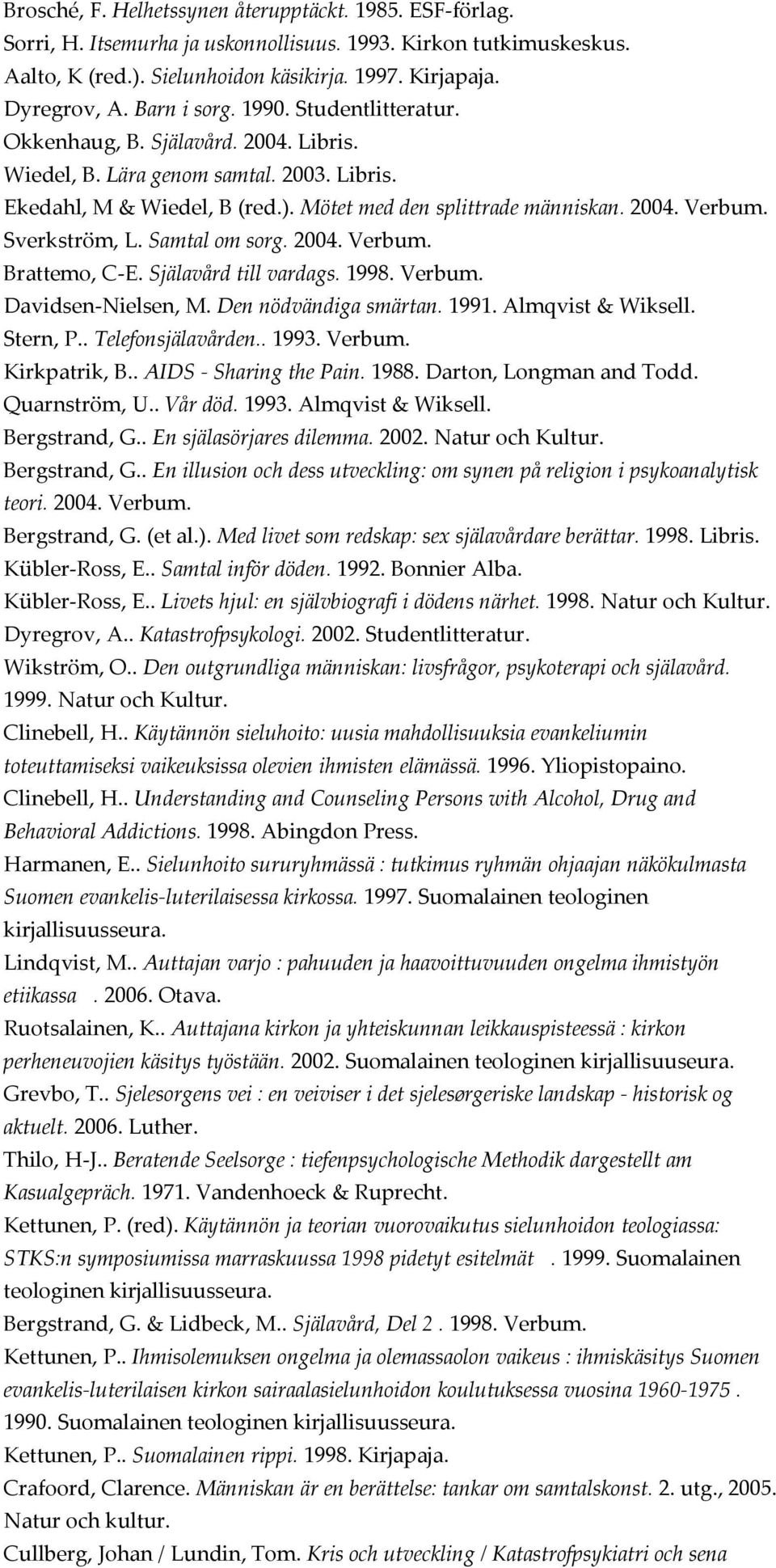 Sverkström, L. Samtal om sorg. 2004. Verbum. Brattemo, C-E. Själavård till vardags. 1998. Verbum. Davidsen-Nielsen, M. Den nödvändiga smärtan. 1991. Almqvist & Wiksell. Stern, P.. Telefonsjälavården.