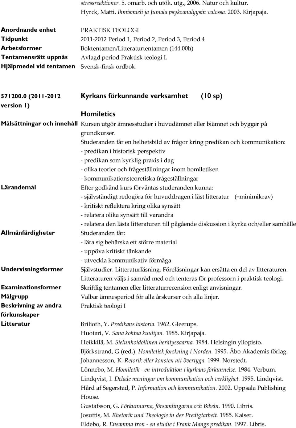 0 (2011-2012 Kyrkans förkunnande verksamhet (10 sp) Homiletics Målsättningar och innehåll Kursen utgör ämnesstudier i huvudämnet eller biämnet och bygger på grundkurser.