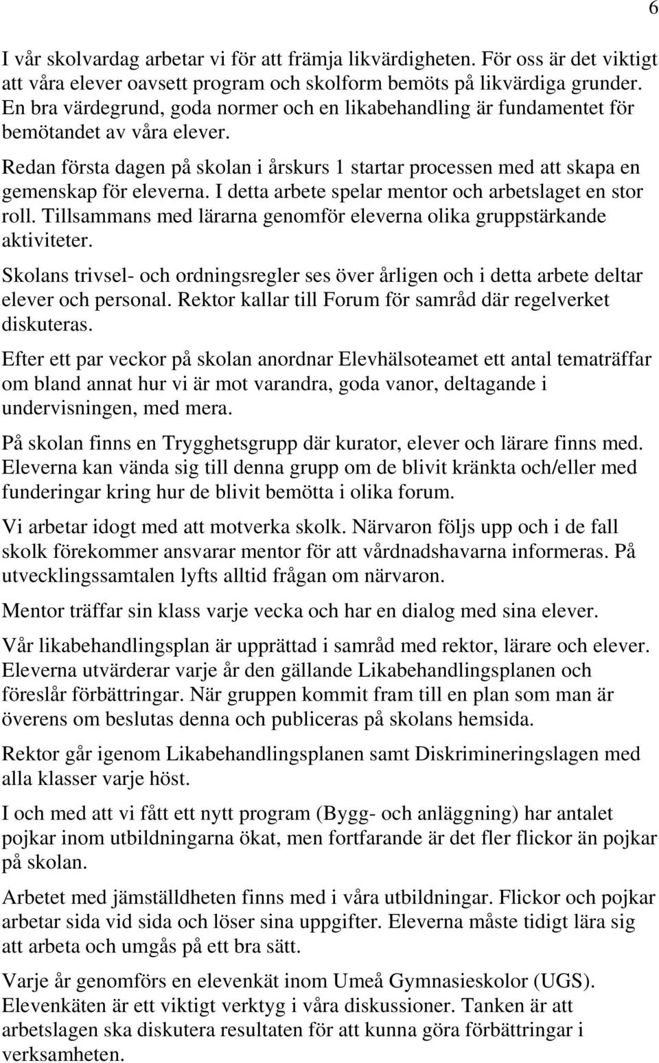 I detta arbete spelar mentor och arbetslaget en stor roll. Tillsammans med lärarna genomför eleverna olika gruppstärkande aktiviteter.