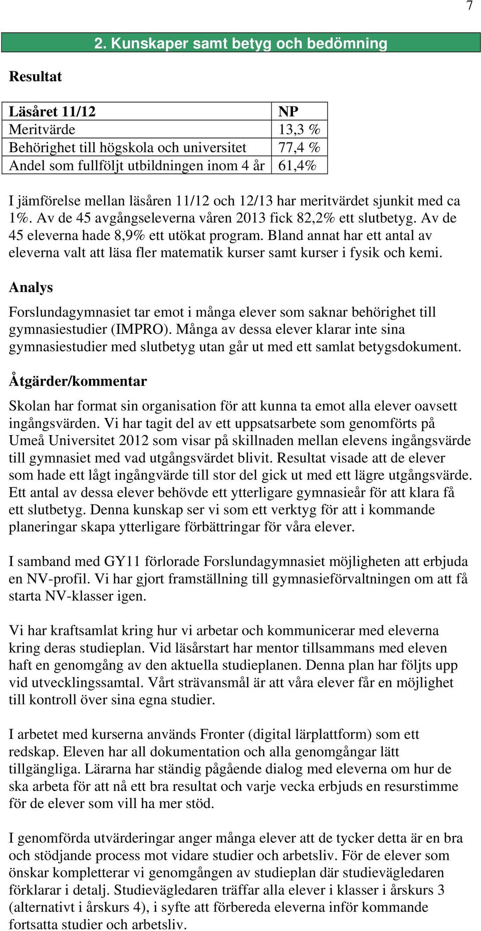 Bland annat har ett antal av eleverna valt att läsa fler matematik kurser samt kurser i fysik och kemi.