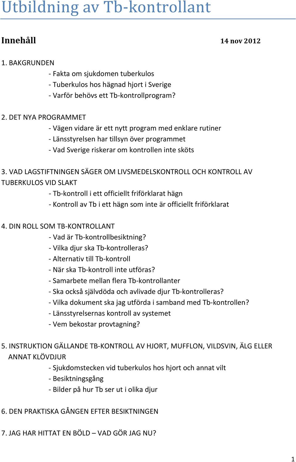 DET NYA PROGRAMMET Vägen vidare är ett nytt program med enklare rutiner Länsstyrelsen har tillsyn över programmet Vad Sverige riskerar om kontrollen inte sköts 3.