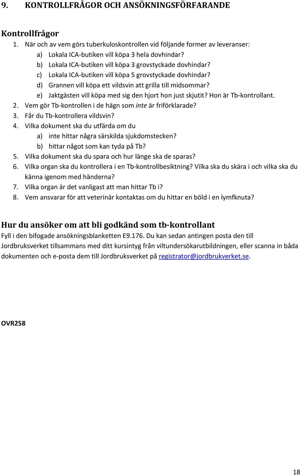 e) Jaktgästen vill köpa med sig den hjort hon just skjutit? Hon är Tb kontrollant. 2. Vem gör Tb kontrollen i de hägn som inte är friförklarade? 3. Får du Tb kontrollera vildsvin? 4.