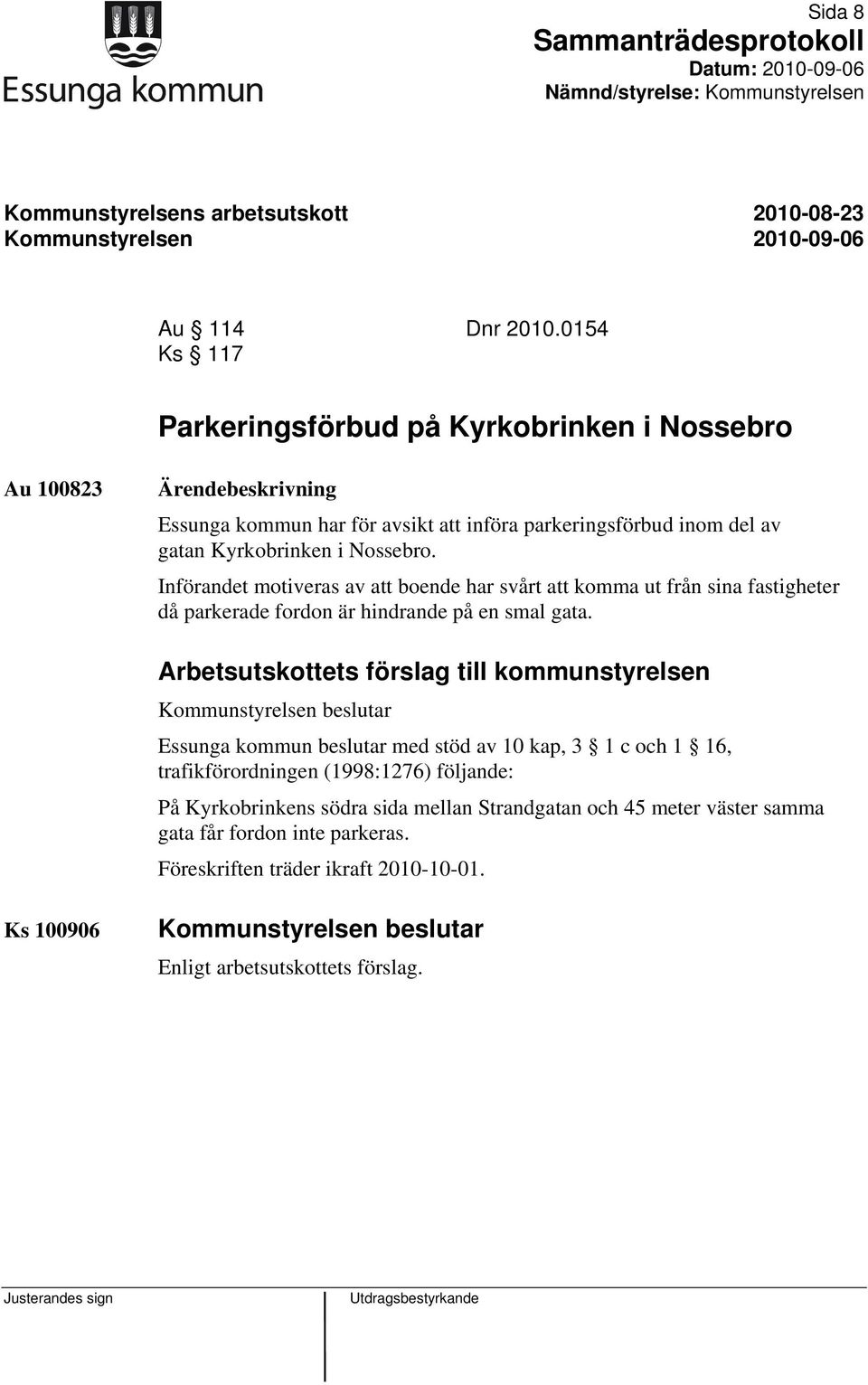 i Nossebro. Införandet motiveras av att boende har svårt att komma ut från sina fastigheter då parkerade fordon är hindrande på en smal gata.