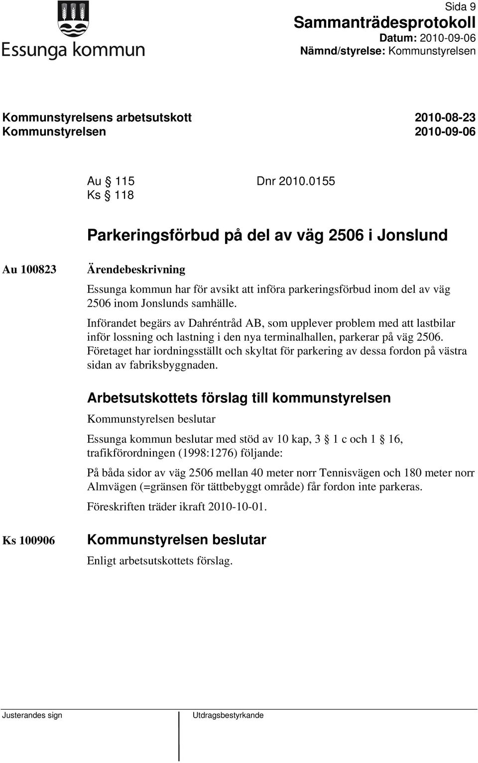 Införandet begärs av Dahréntråd AB, som upplever problem med att lastbilar inför lossning och lastning i den nya terminalhallen, parkerar på väg 2506.