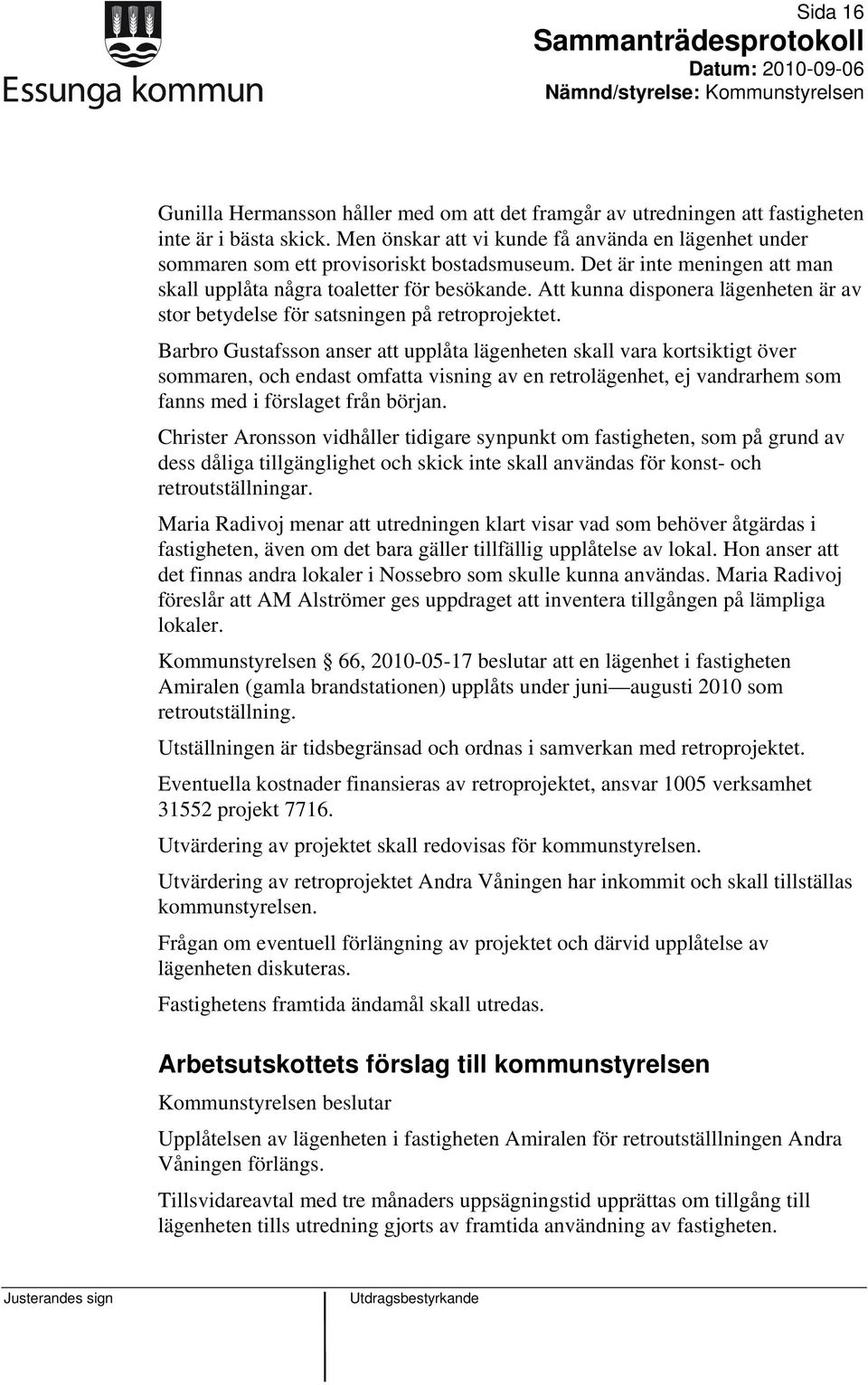 Att kunna disponera lägenheten är av stor betydelse för satsningen på retroprojektet.